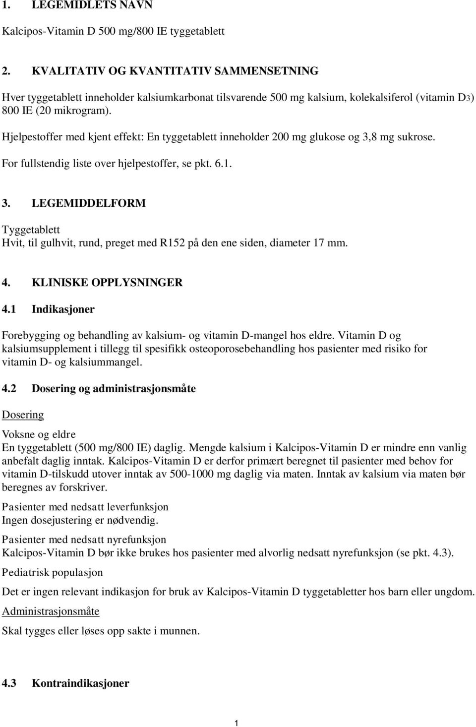 Hjelpestoffer med kjent effekt: En tyggetablett inneholder 200 mg glukose og 3,8 mg sukrose. For fullstendig liste over hjelpestoffer, se pkt. 6.1. 3. LEGEMIDDELFORM Tyggetablett Hvit, til gulhvit, rund, preget med R152 på den ene siden, diameter 17 mm.