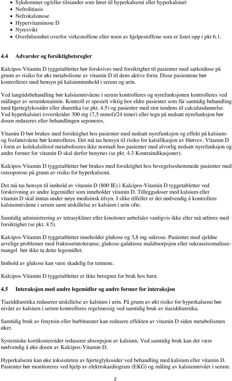 4 Advarsler og forsiktighetsregler Kalcipos-Vitamin D tyggetabletter bør forskrives med forsiktighet til pasienter med sarkoidose på grunn av risiko for økt metabolisme av vitamin D til dens aktive