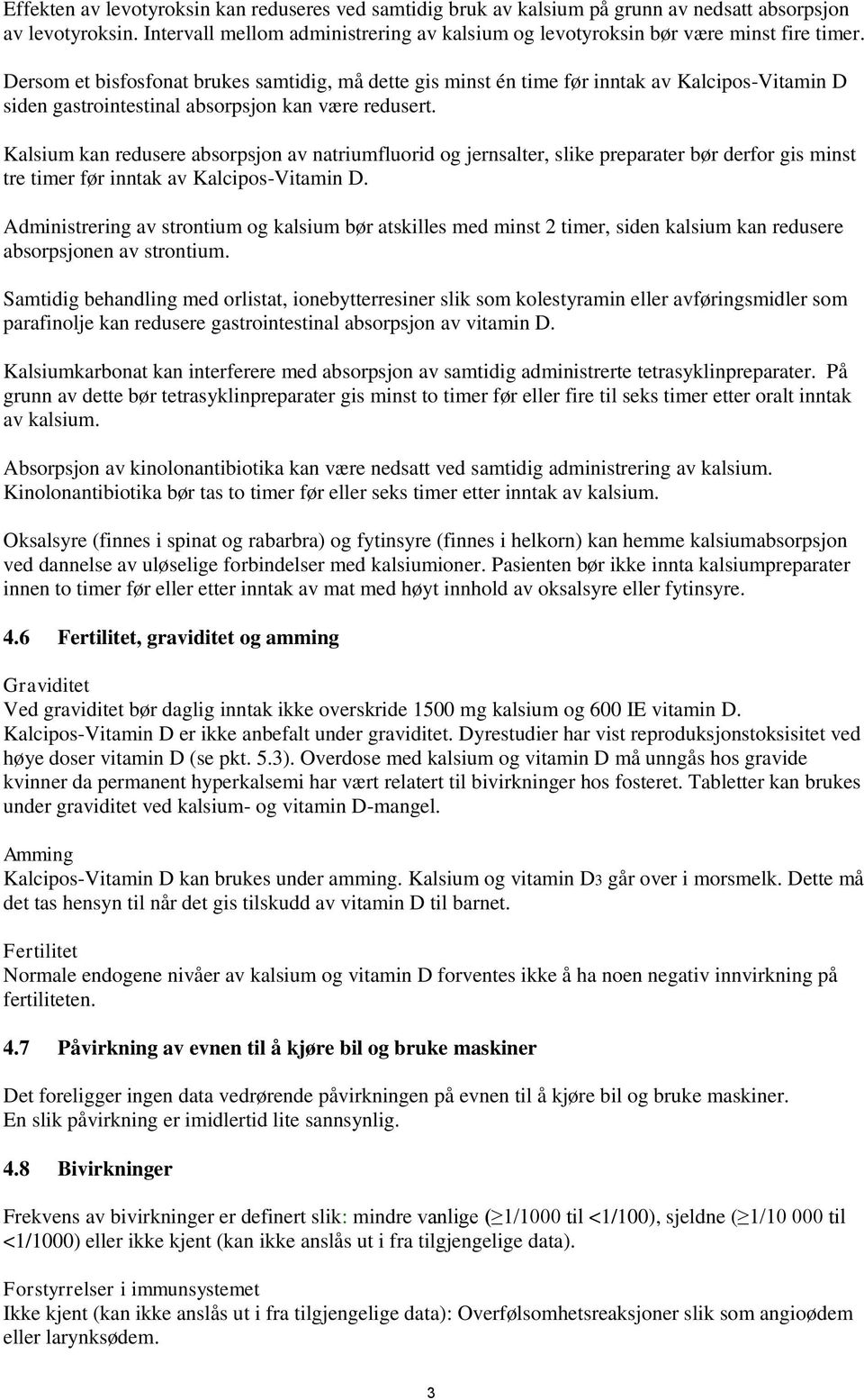 Dersom et bisfosfonat brukes samtidig, må dette gis minst én time før inntak av Kalcipos-Vitamin D siden gastrointestinal absorpsjon kan være redusert.