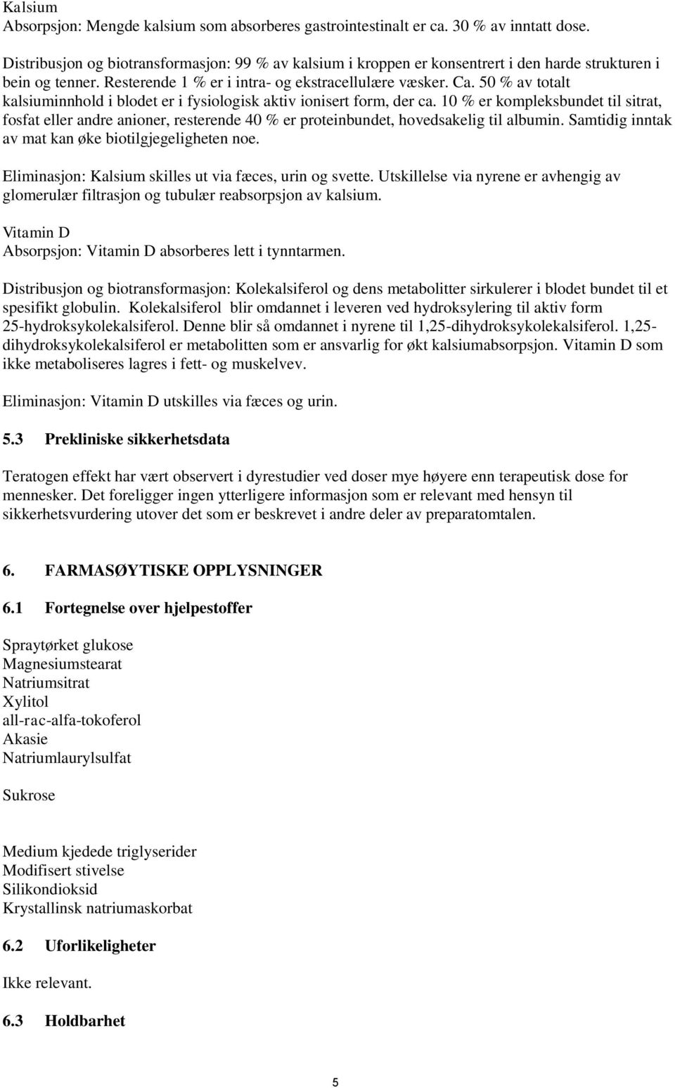 50 % av totalt kalsiuminnhold i blodet er i fysiologisk aktiv ionisert form, der ca.