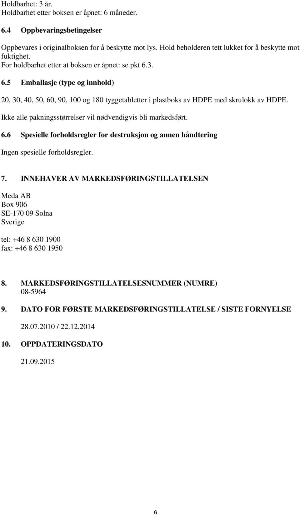 Ikke alle pakningsstørrelser vil nødvendigvis bli markedsført. 6.6 Spesielle forholdsregler for destruksjon og annen håndtering Ingen spesielle forholdsregler. 7.