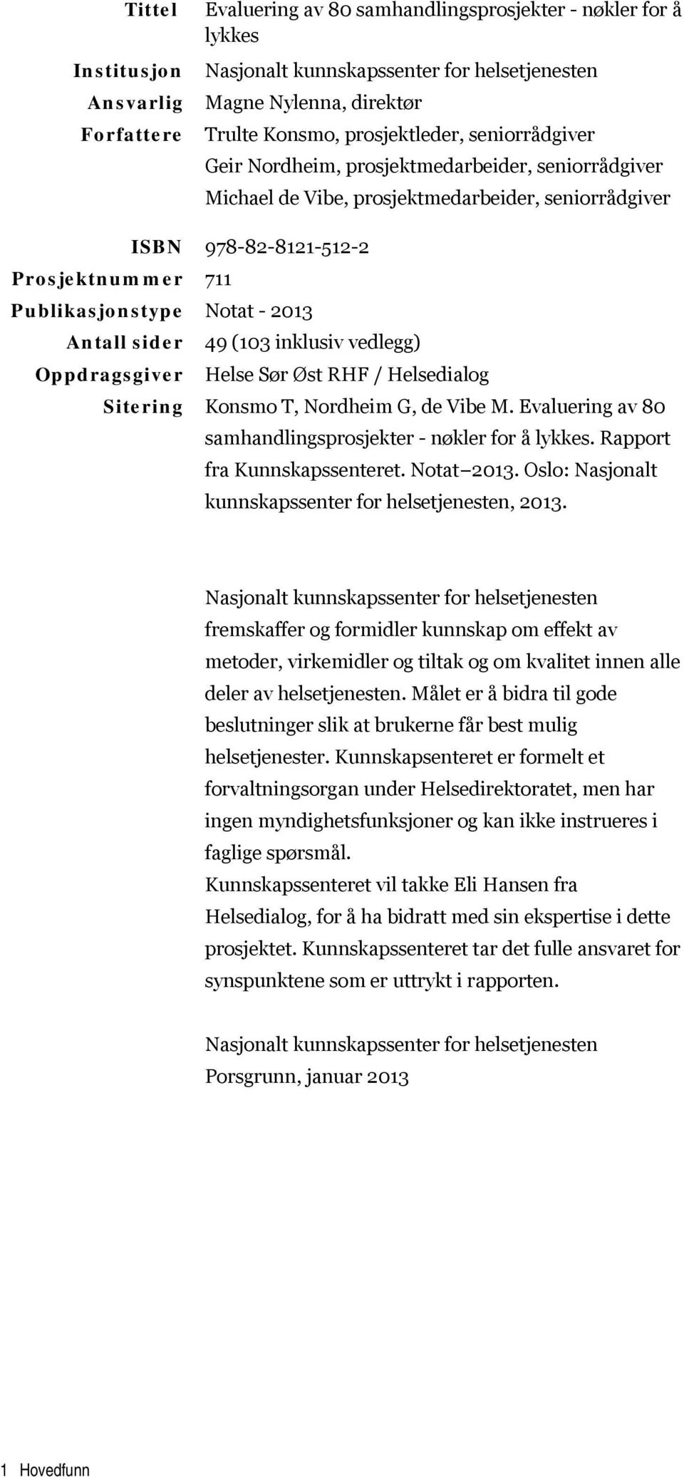 (103 inklusiv vedlegg) Oppdragsgiver Helse Sør Øst RHF / Helsedialg Sitering Knsm T, Nrdheim G, de Vibe M. Evaluering av 80 samhandlingsprsjekter - nøkler fr å lykkes. Rapprt fra Kunnskapssenteret.