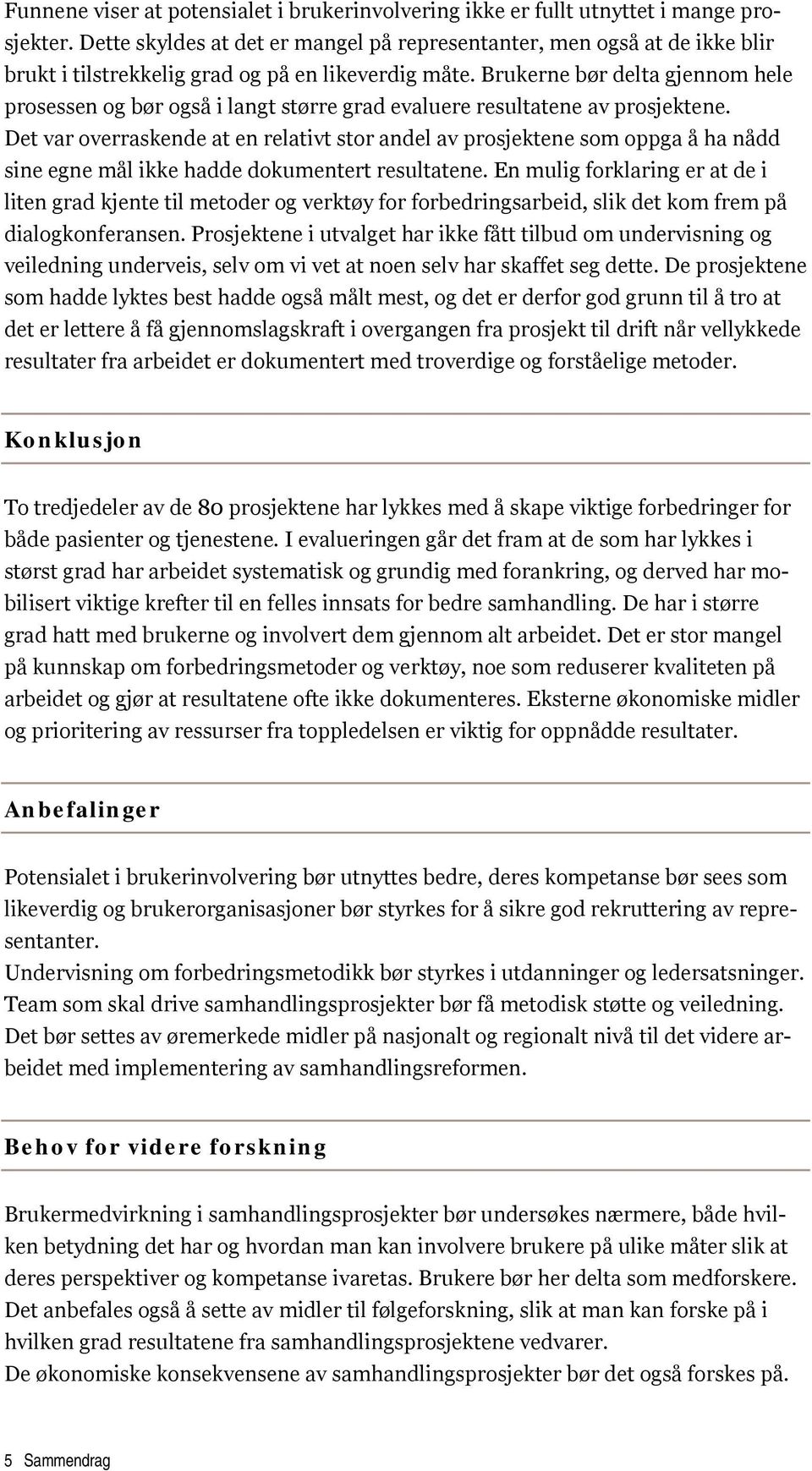 Brukerne bør delta gjennm hele prsessen g bør gså i langt større grad evaluere resultatene av prsjektene.