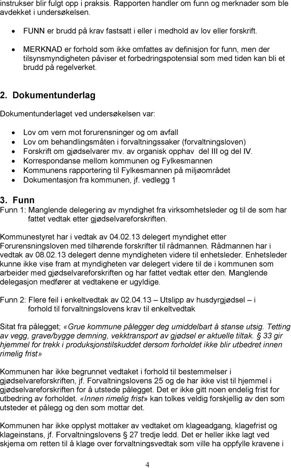 Dokumentunderlag Dokumentunderlaget ved undersøkelsen var: Lov om vern mot forurensninger og om avfall Lov om behandlingsmåten i forvaltningssaker (forvaltningsloven) Forskrift om gjødselvarer mv.