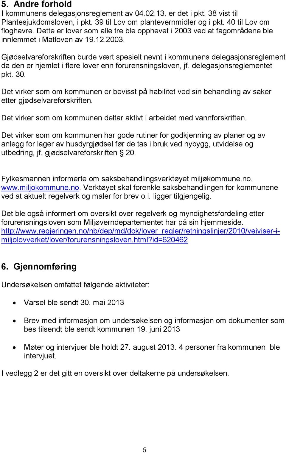 delegasjonsreglementet pkt. 30. Det virker som om kommunen er bevisst på habilitet ved sin behandling av saker etter gjødselvareforskriften.