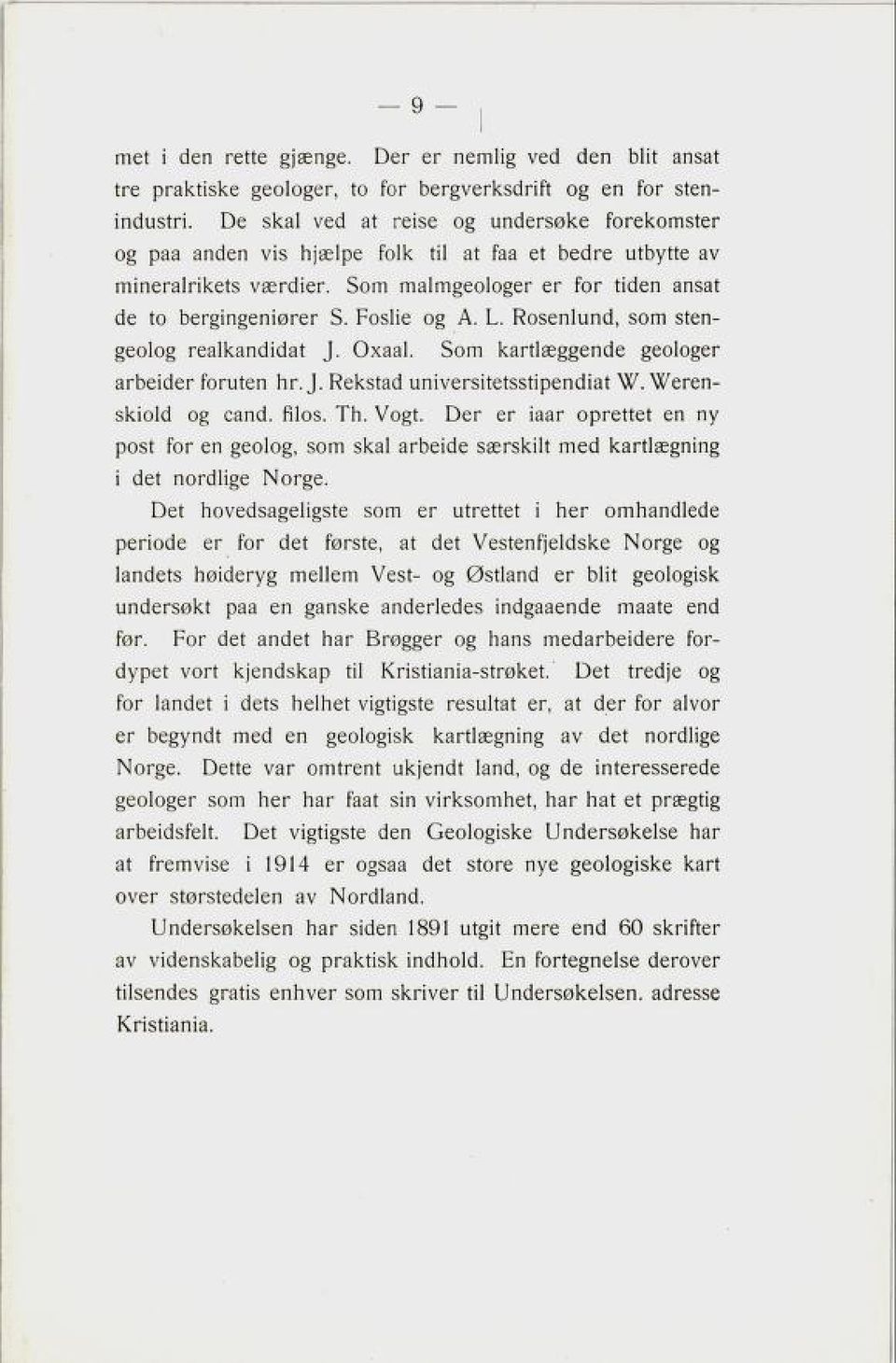 Foslie og A. L. Rosenlund, som sten geolog realkandidat J. Oxaal. Som kartlæggende geologer arbeider foruten hr. J. Rekstad universitetsstipendiat W. Weren skiold og cand. filos. Th. Vogt.