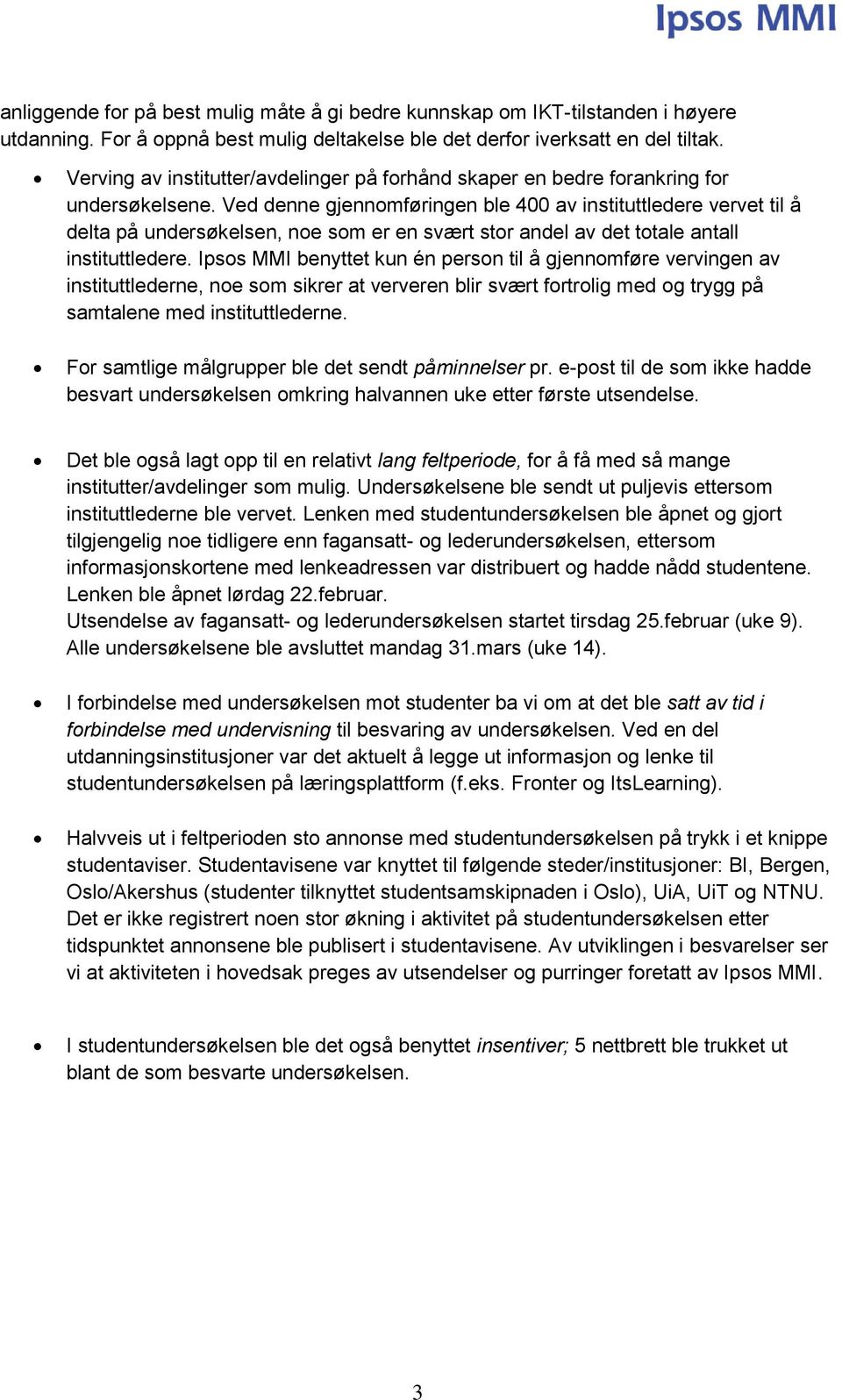 Ved denne gjennomføringen ble 400 av instituttledere vervet til å delta på undersøkelsen, noe som er en svært stor andel av det totale antall instituttledere.