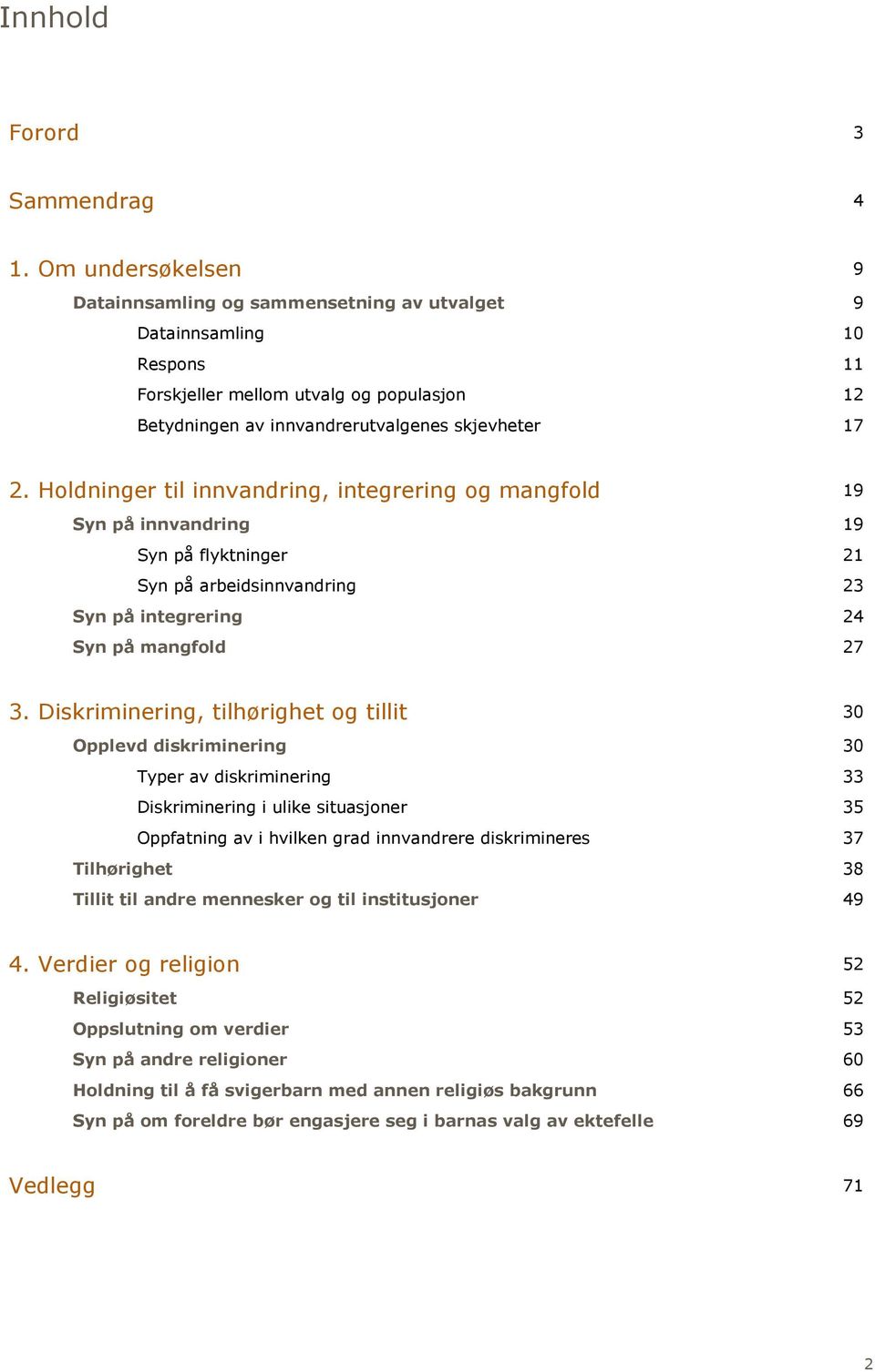 Holdninger til innvandring, integrering og mangfold Syn på innvandring Syn på flyktninger 2 Syn på arbeidsinnvandring 23 Syn på integrering 2 Syn på mangfold 2 3.