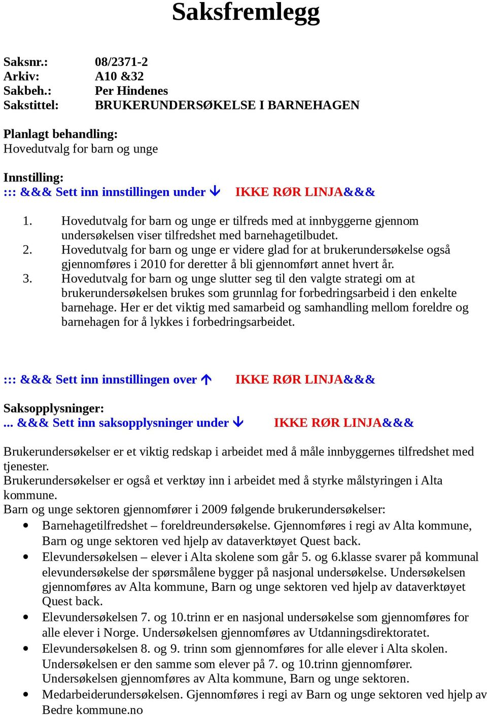 Hovedutvalg for barn og unge er tilfreds med at innbyggerne gjennom undersøkelsen viser tilfredshet med barnehagetilbudet. 2.