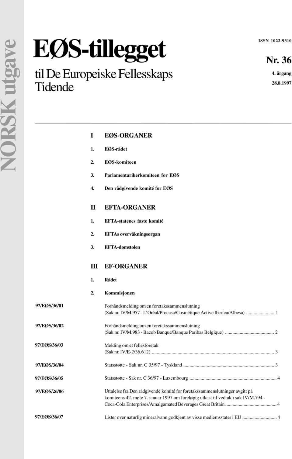 Kommisjonen 97/EØS/36/01 97/EØS/36/02 97/EØS/36/03 97/EØS/36/04 97/EØS/36/05 97/EØS/26/06 97/EØS/36/07 Forhåndsmelding om en foretakssammenslutning (Sak nr. IV/M.