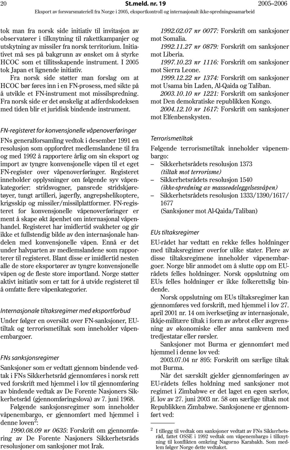 Fra norsk side støtter man forslag om at HCOC bør føres inn i en FN-prosess, med sikte på å utvikle et FN-instrument mot missilspredning.