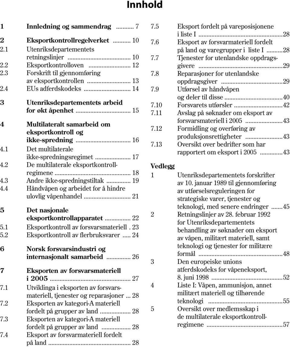 .. 16 4.1 Det multilaterale ikke-spredningsregimet... 17 4.2 De multilaterale eksportkontroll regimene... 18 4.3 Andre ikke-spredningstiltak... 19 4.