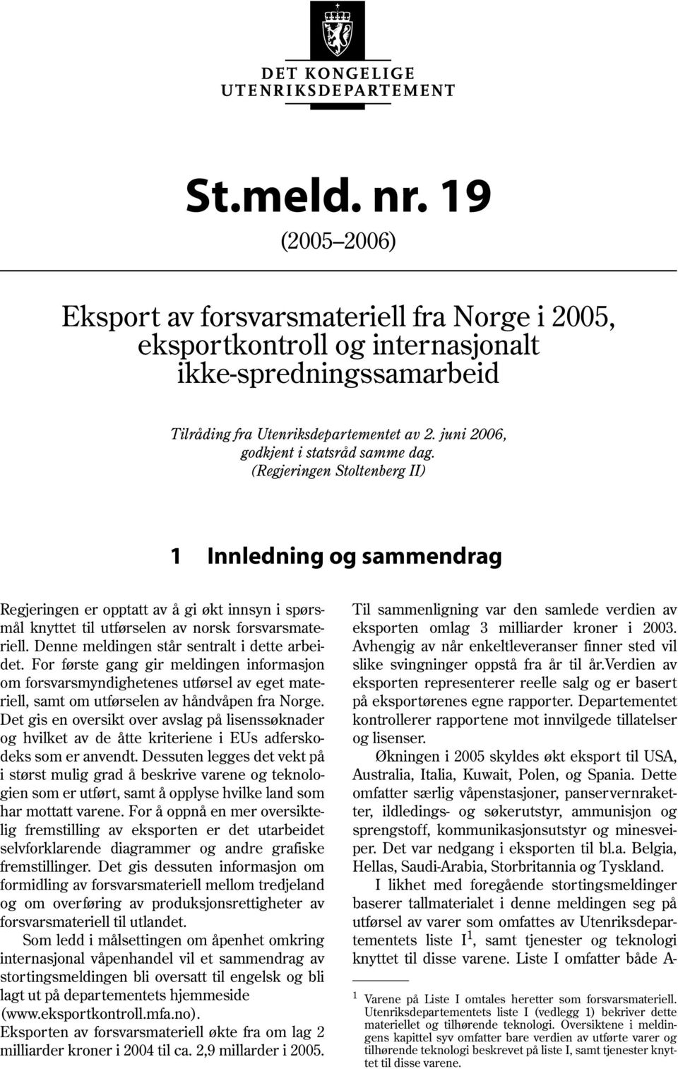 (Regjeringen Stoltenberg II) 1 Innledning og sammendrag Regjeringen er opptatt av å gi økt innsyn i spørsmål knyttet til utførselen av norsk forsvarsmateriell.