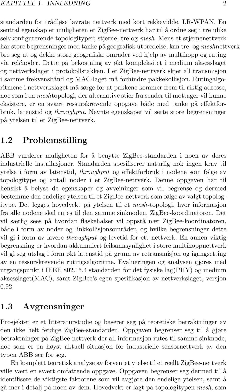 Mens et stjernenettverk har store begrensninger med tanke på geografisk utbredelse, kan tre- og meshnettverk bre seg ut og dekke store geografiske områder ved hjelp av multihopp og ruting via