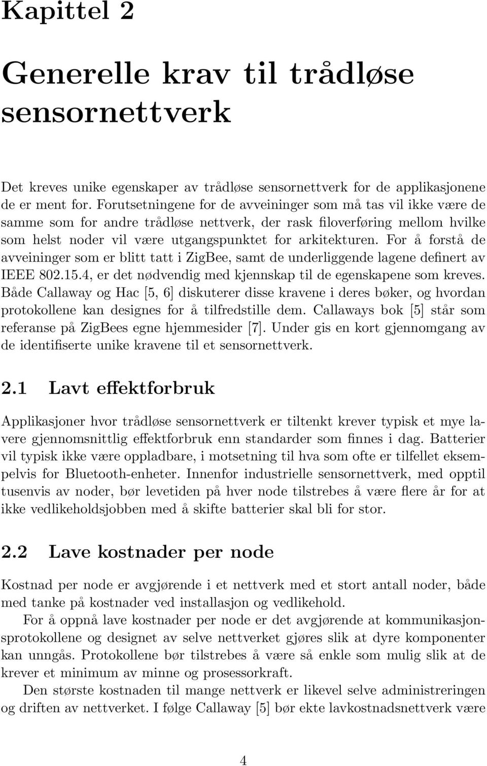 For å forstå de avveininger som er blitt tatt i ZigBee, samt de underliggende lagene definert av IEEE 802.15.4, er det nødvendig med kjennskap til de egenskapene som kreves.