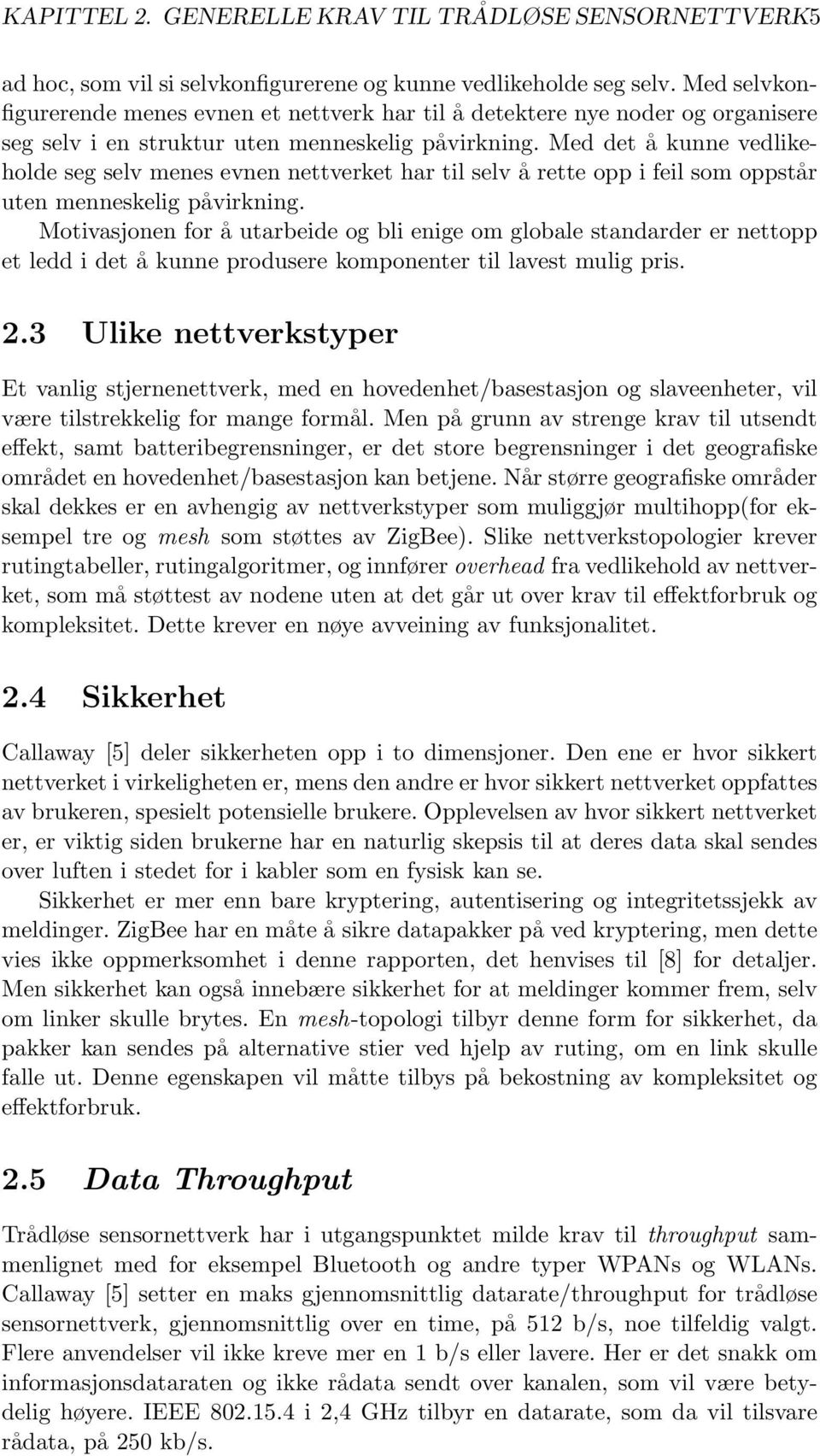 Med det å kunne vedlikeholde seg selv menes evnen nettverket har til selv å rette opp i feil som oppstår uten menneskelig påvirkning.