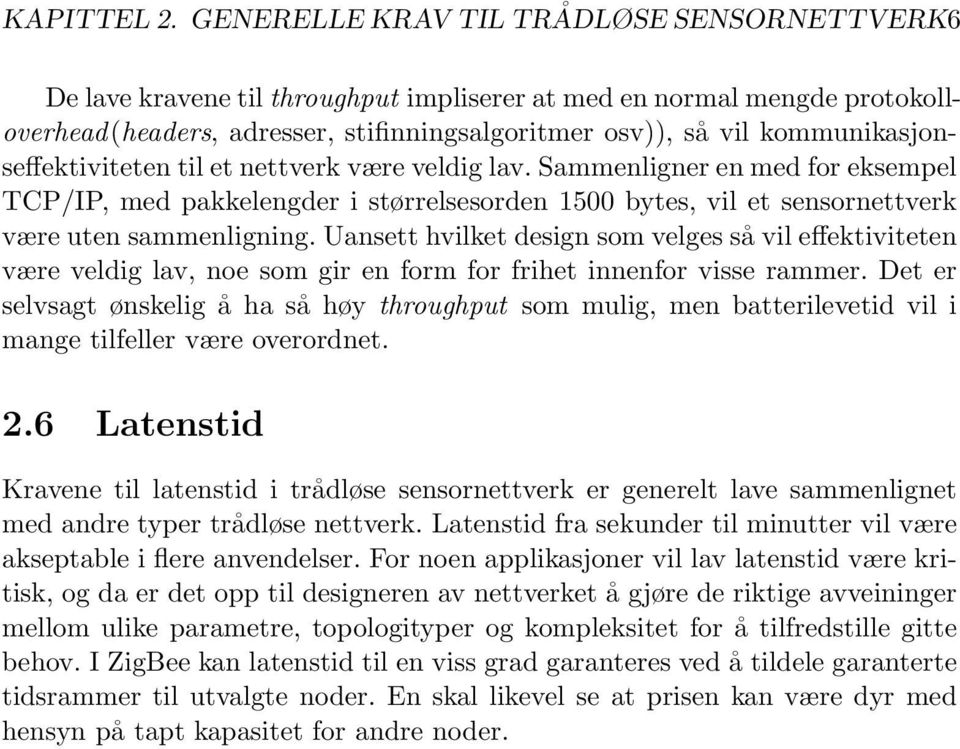 kommunikasjonseffektiviteten til et nettverk være veldig lav. Sammenligner en med for eksempel TCP/IP, med pakkelengder i størrelsesorden 1500 bytes, vil et sensornettverk være uten sammenligning.