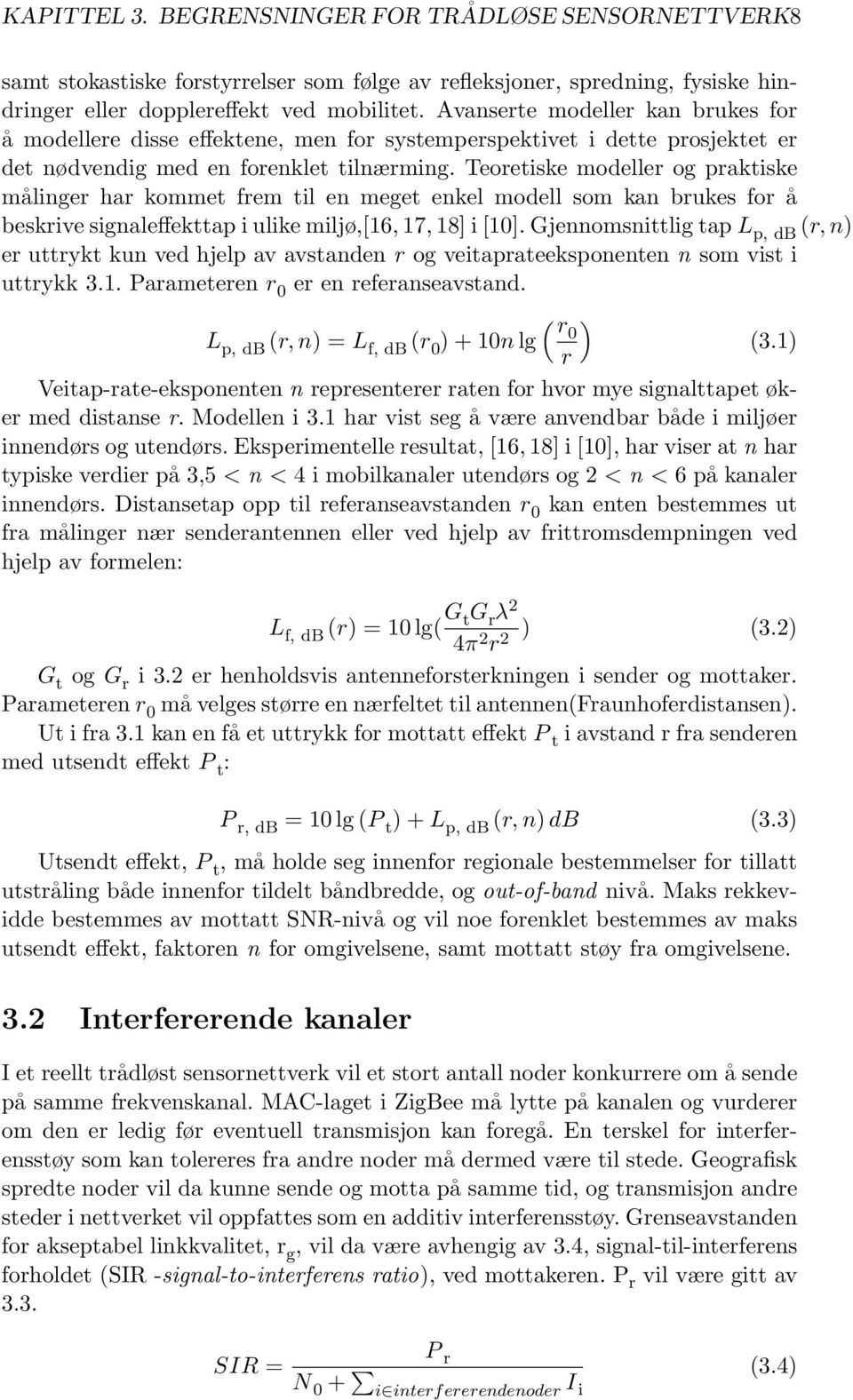 Teoretiske modeller og praktiske målinger har kommet frem til en meget enkel modell som kan brukes for å beskrive signaleffekttap i ulike miljø,[16, 17, 18] i [10].