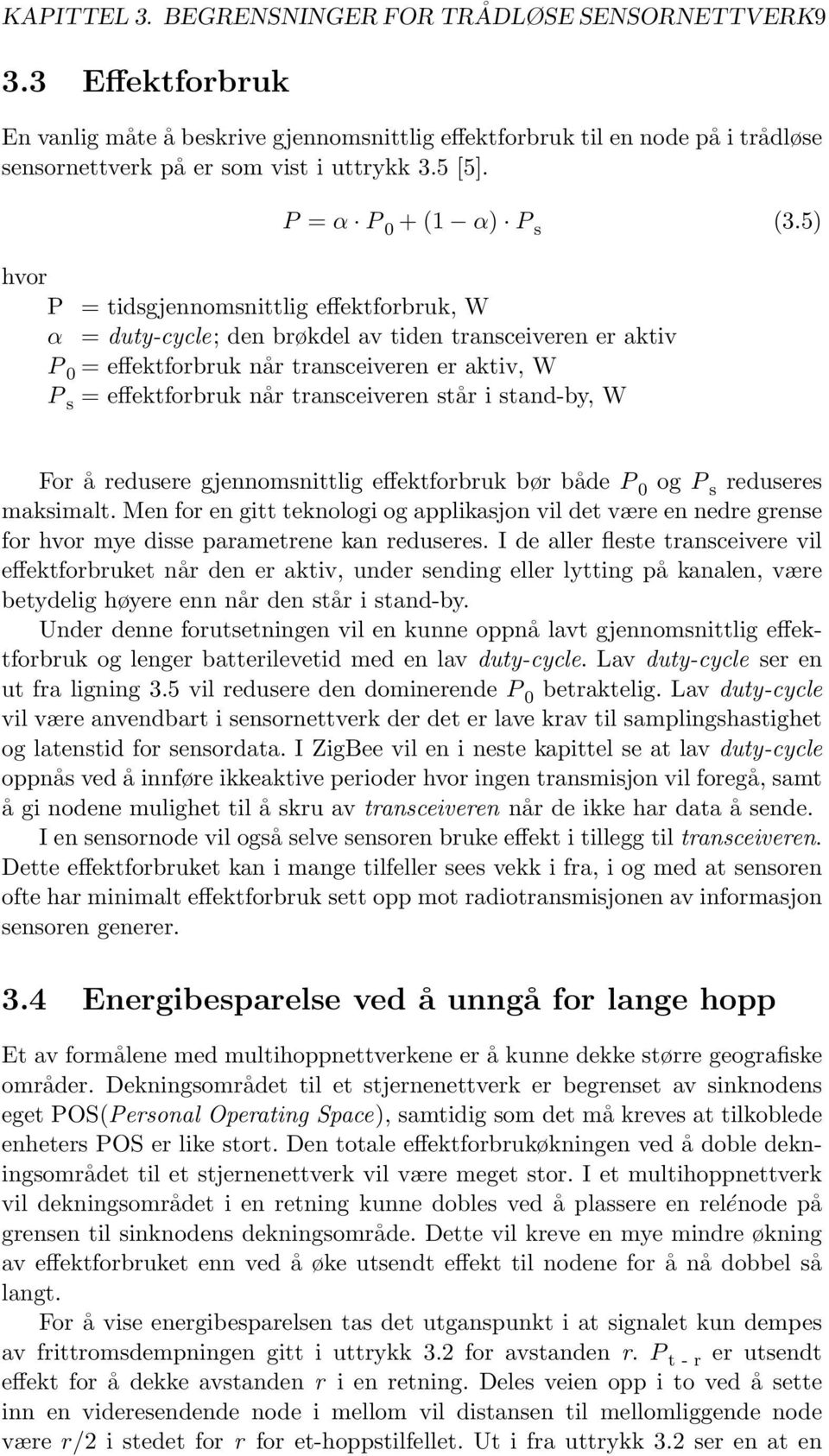 5) hvor P = tidsgjennomsnittlig effektforbruk, W α = duty-cycle; den brøkdel av tiden transceiveren er aktiv P 0 = effektforbruk når transceiveren er aktiv, W P s = effektforbruk når transceiveren