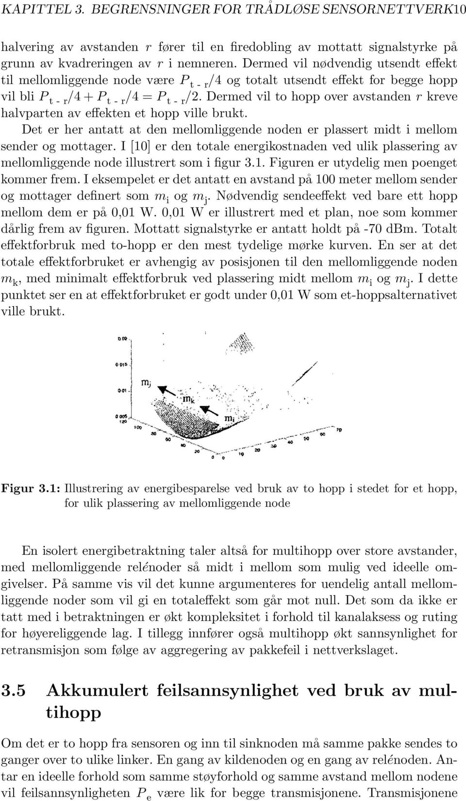 Dermed vil to hopp over avstanden r kreve halvparten av effekten et hopp ville brukt. Det er her antatt at den mellomliggende noden er plassert midt i mellom sender og mottager.