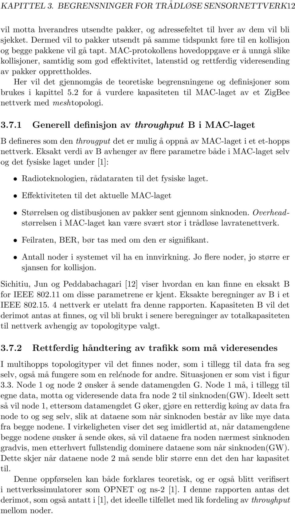 MAC-protokollens hovedoppgave er å unngå slike kollisjoner, samtidig som god effektivitet, latenstid og rettferdig videresending av pakker opprettholdes.