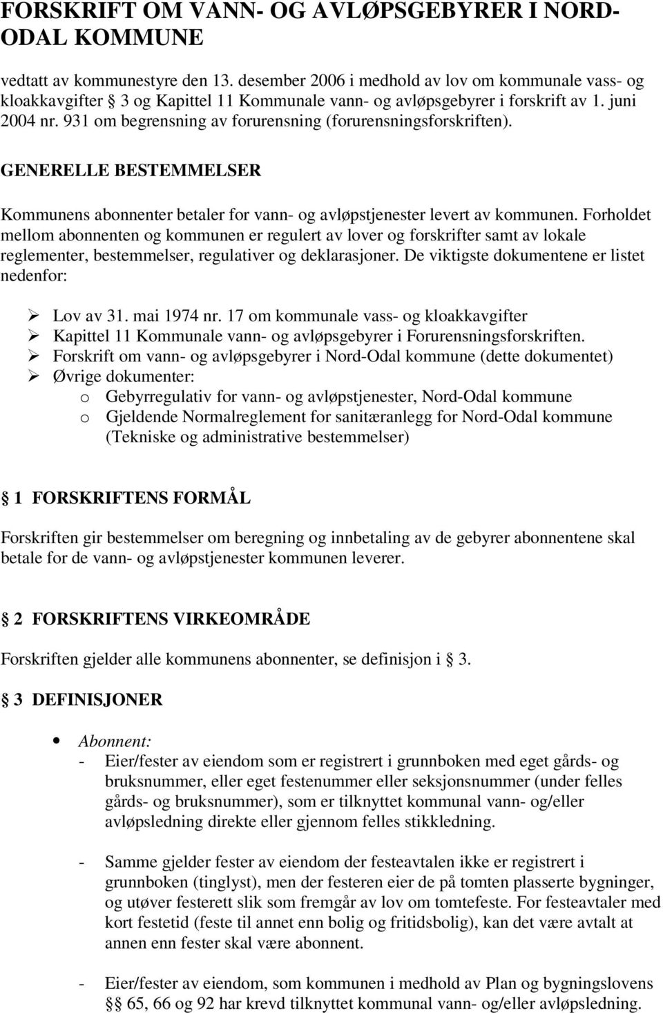 931 om begrensning av forurensning (forurensningsforskriften). GENERELLE BESTEMMELSER Kommunens abonnenter betaler for vann- og avløpstjenester levert av kommunen.