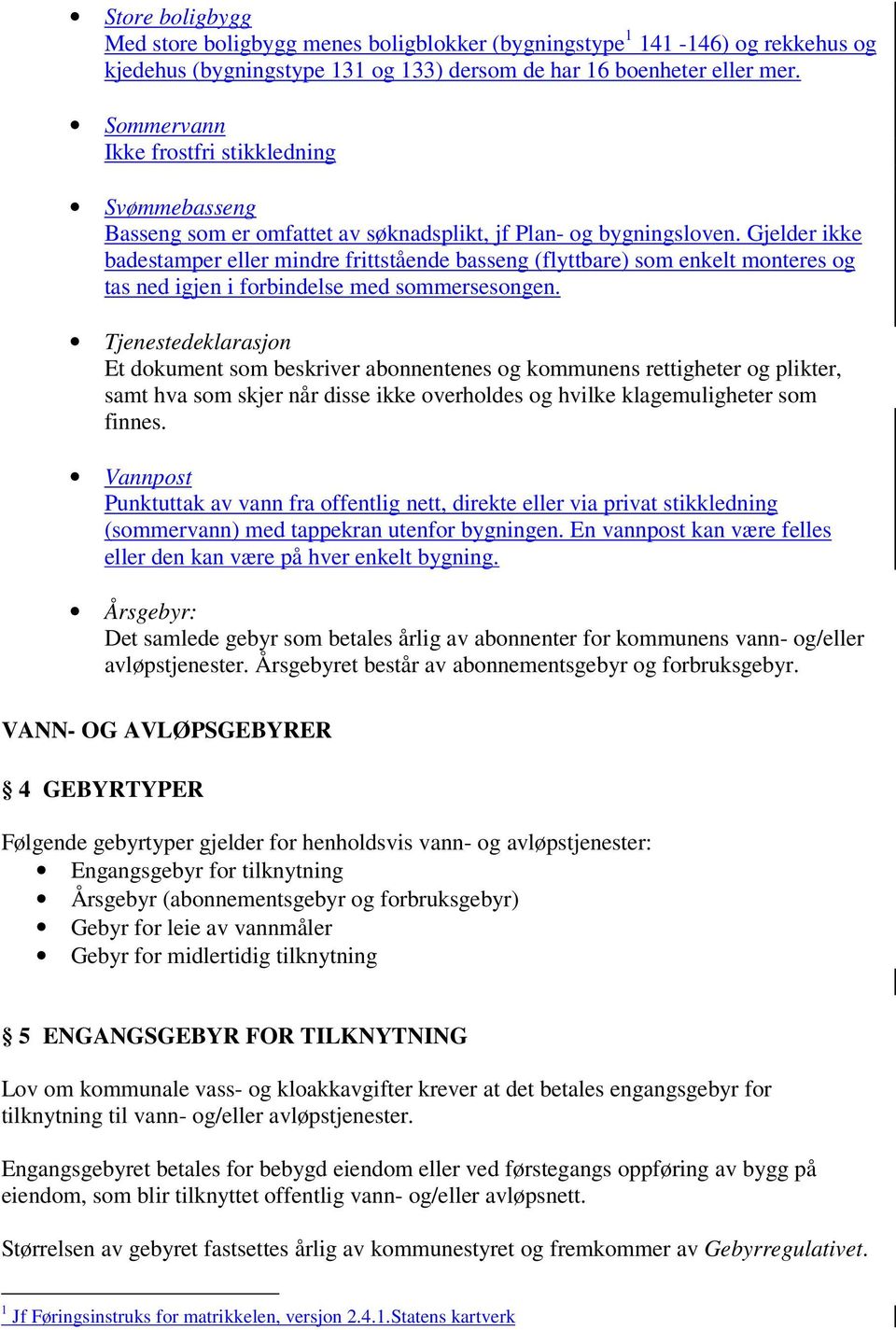 Gjelder ikke badestamper eller mindre frittstående basseng (flyttbare) som enkelt monteres og tas ned igjen i forbindelse med sommersesongen.