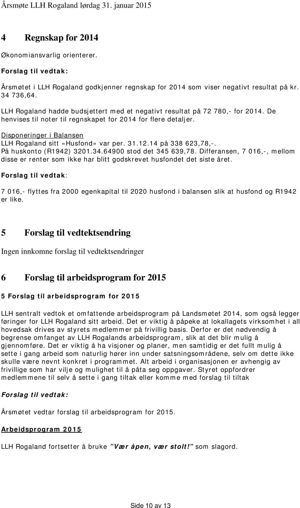 Disponeringer i Balansen LLH Rogaland sitt «Husfond» var per. 31.12.14 på 338 623,78,-. På huskonto (R1942) 3201.34.64900 stod det 345 639,78.