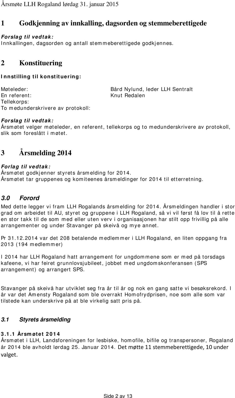 referent, tellekorps og to medunderskrivere av protokoll, slik som foreslått i møtet. 3 Årsmelding 2014 Forlag til vedtak: Årsmøtet godkjenner styrets årsmelding for 2014.