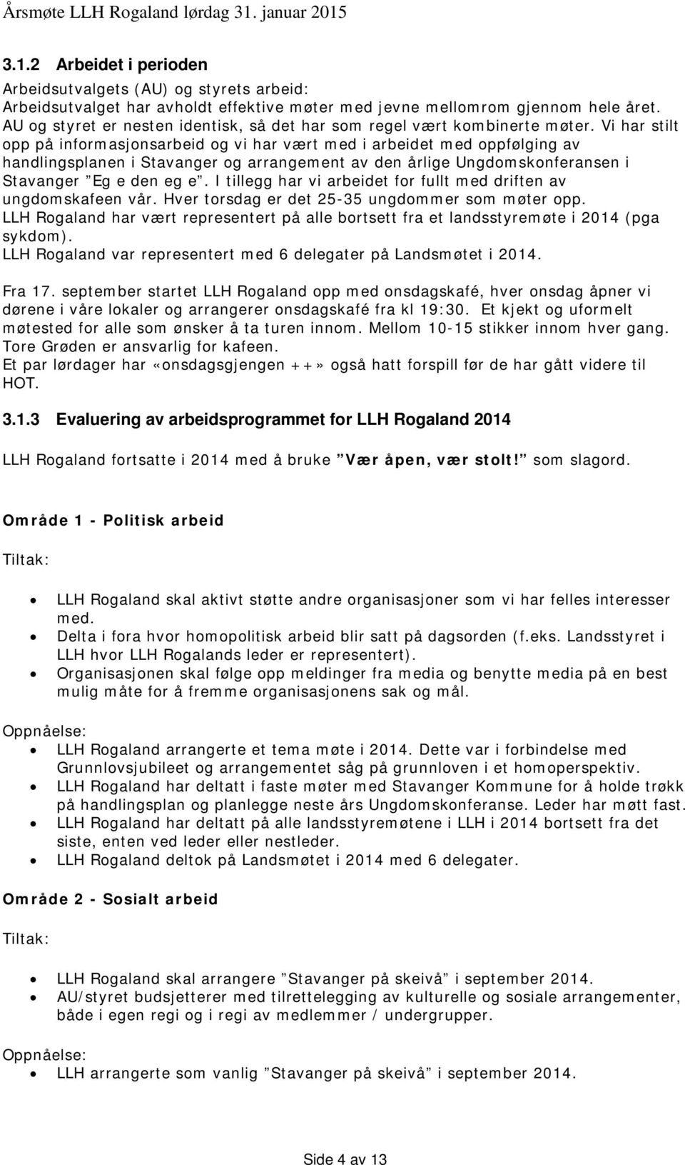 Vi har stilt opp på informasjonsarbeid og vi har vært med i arbeidet med oppfølging av handlingsplanen i Stavanger og arrangement av den årlige Ungdomskonferansen i Stavanger Eg e den eg e.