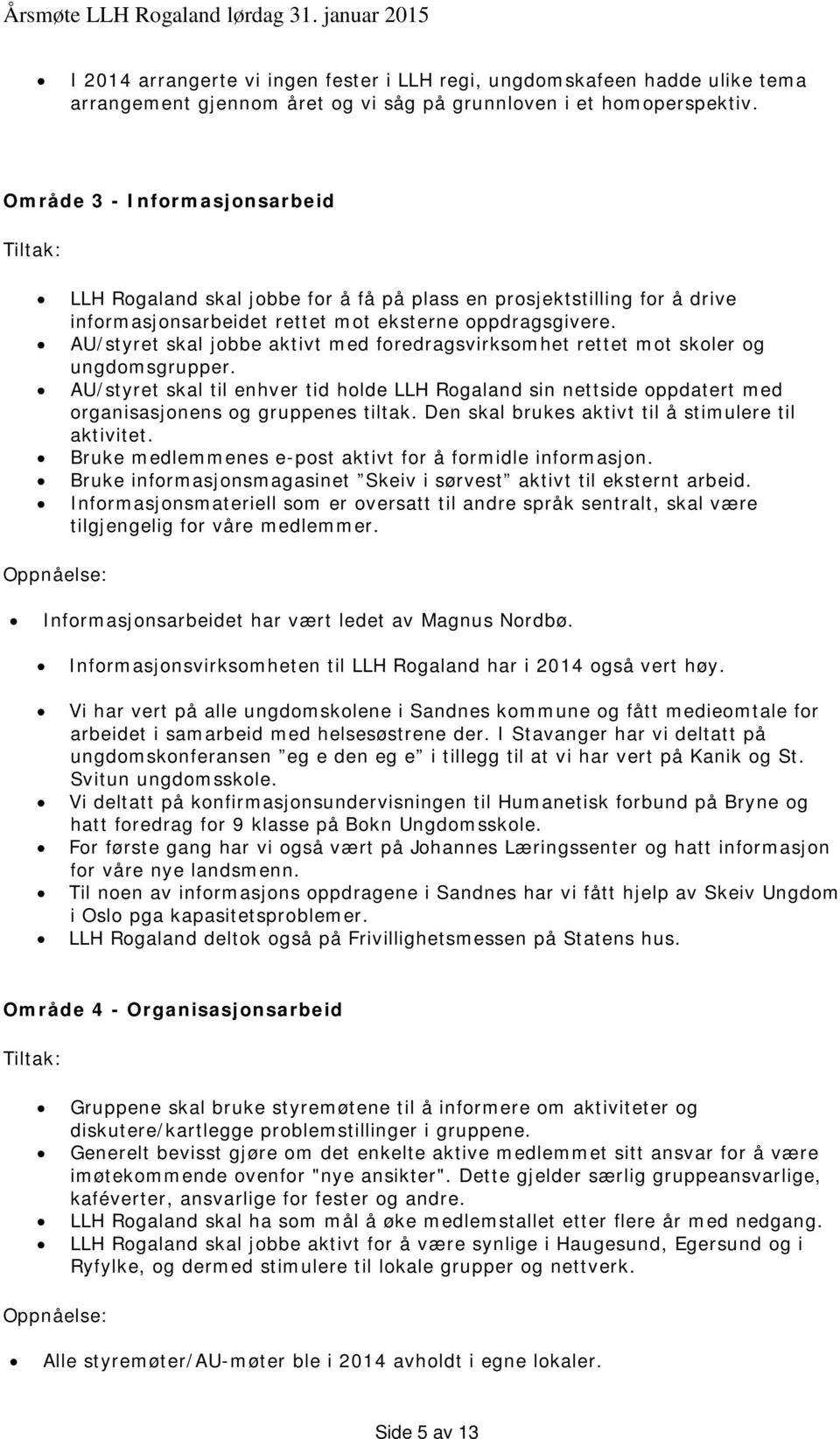 AU/styret skal jobbe aktivt med foredragsvirksomhet rettet mot skoler og ungdomsgrupper.