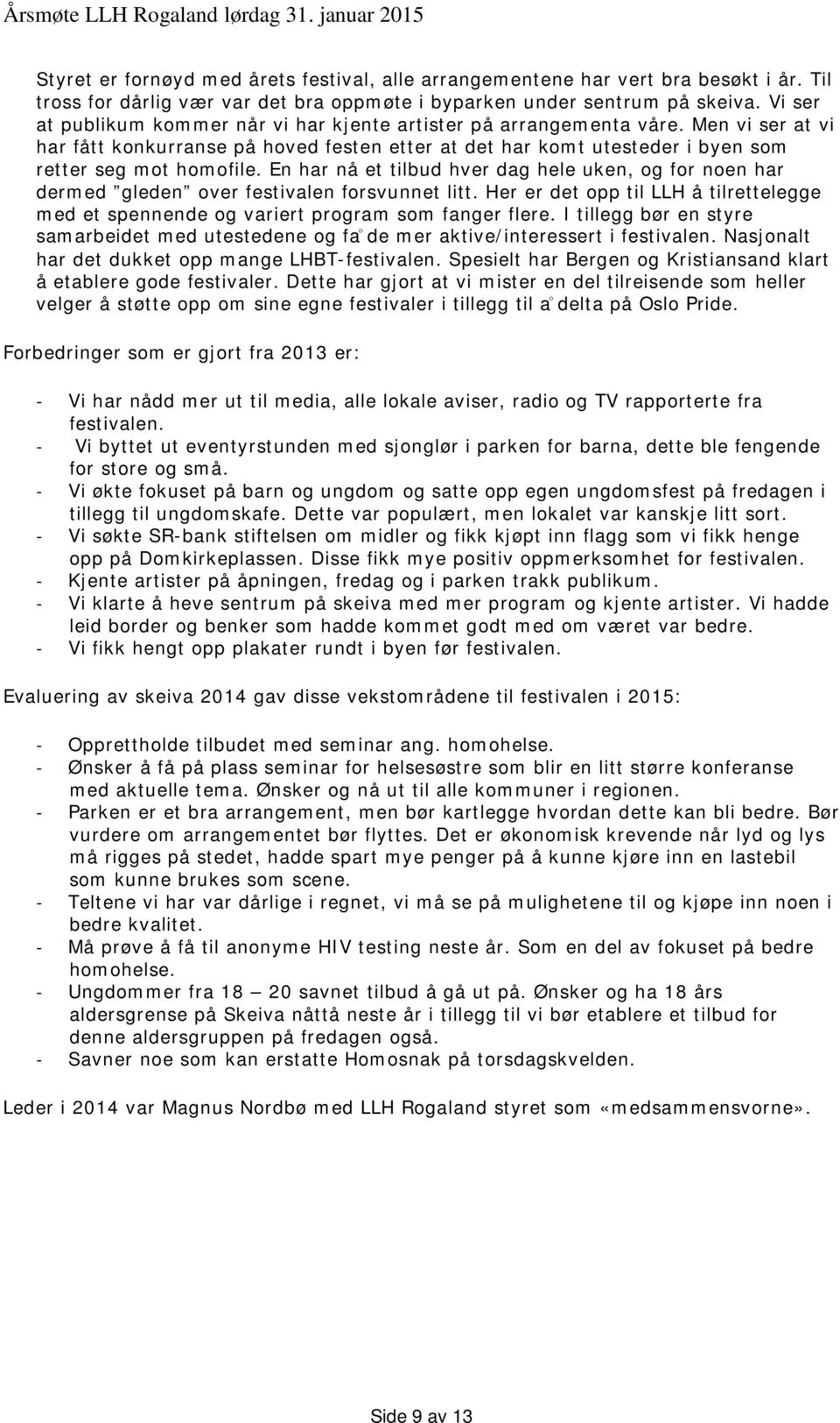 En har nå et tilbud hver dag hele uken, og for noen har dermed gleden over festivalen forsvunnet litt. Her er det opp til LLH å tilrettelegge med et spennende og variert program som fanger flere.