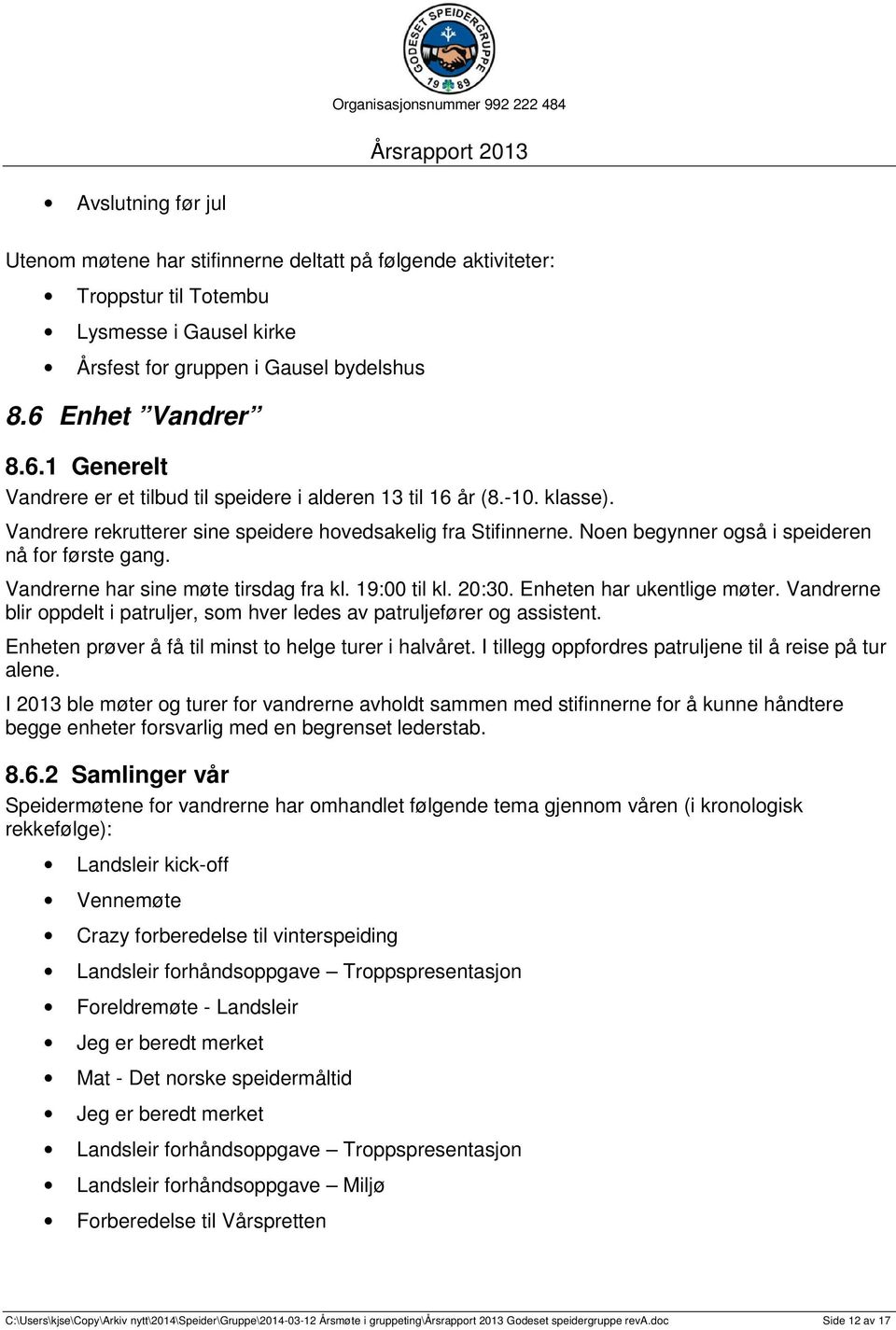 Noen begynner også i speideren nå for første gang. Vandrerne har sine møte tirsdag fra kl. 19:00 til kl. 20:30. Enheten har ukentlige møter.