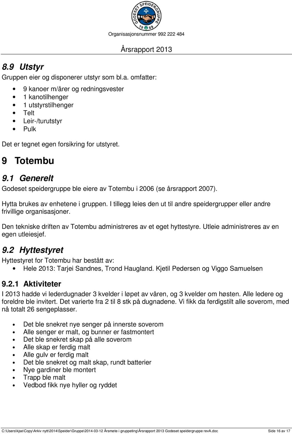 1 Generelt Godeset speidergruppe ble eiere av Totembu i 2006 (se årsrapport 2007). Hytta brukes av enhetene i gruppen.