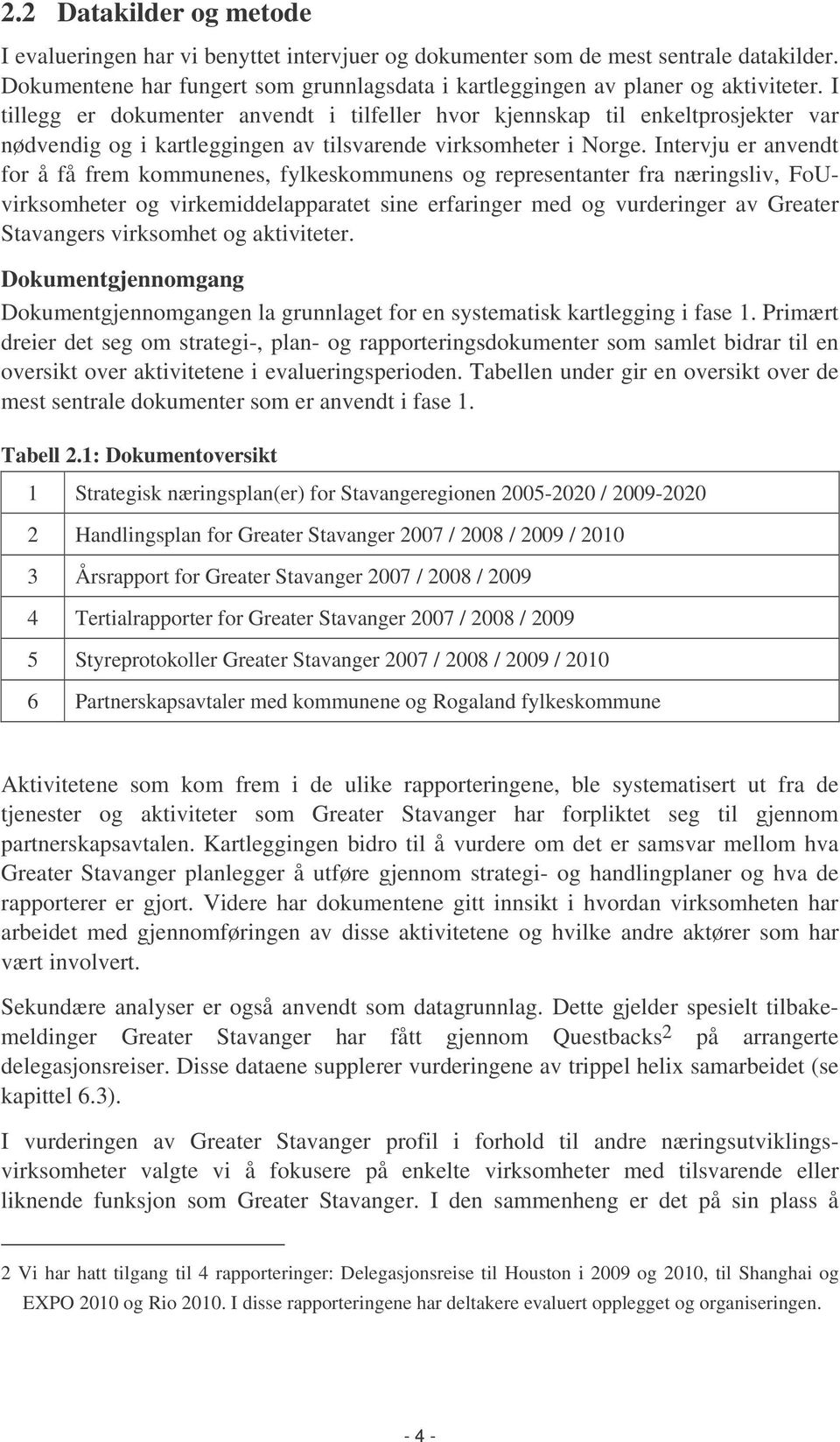 Intervju er anvendt for å få frem kommunenes, fylkeskommunens og representanter fra næringsliv, FoUvirksomheter og virkemiddelapparatet sine erfaringer med og vurderinger av Greater Stavangers