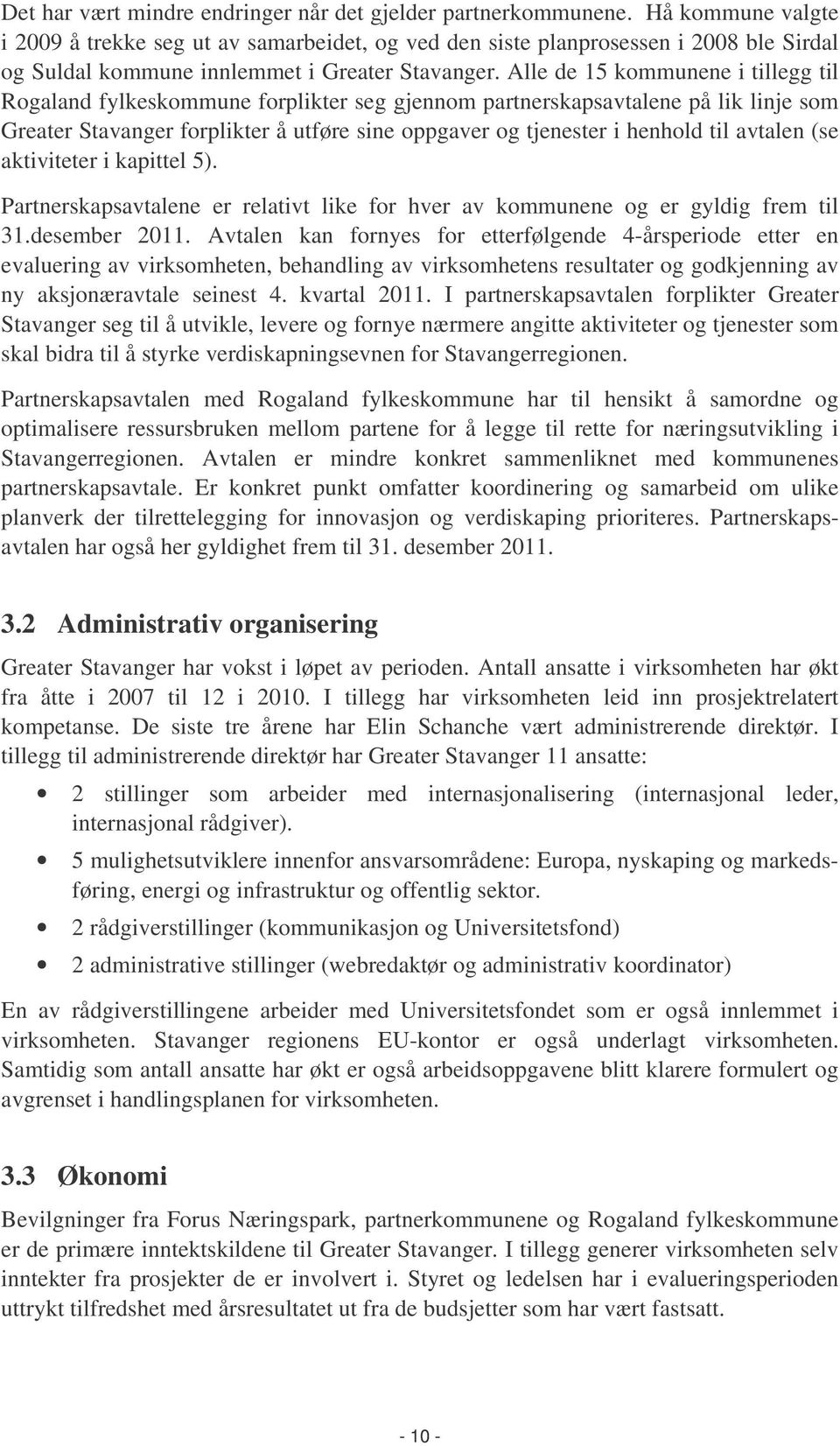 Alle de 15 kommunene i tillegg til Rogaland fylkeskommune forplikter seg gjennom partnerskapsavtalene på lik linje som Greater Stavanger forplikter å utføre sine oppgaver og tjenester i henhold til