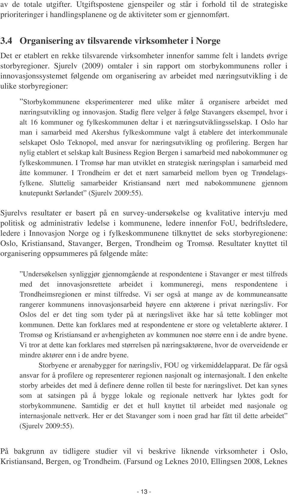 Sjurelv (2009) omtaler i sin rapport om storbykommunens roller i innovasjonssystemet følgende om organisering av arbeidet med næringsutvikling i de ulike storbyregioner: Storbykommunene