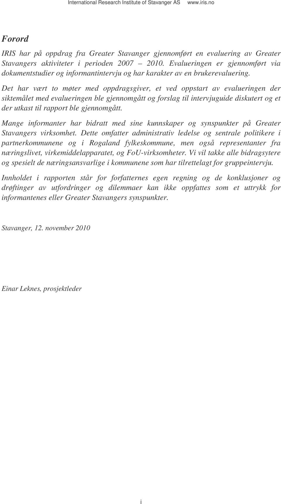 Det har vært to møter med oppdragsgiver, et ved oppstart av evalueringen der siktemålet med evalueringen ble gjennomgått og forslag til intervjuguide diskutert og et der utkast til rapport ble