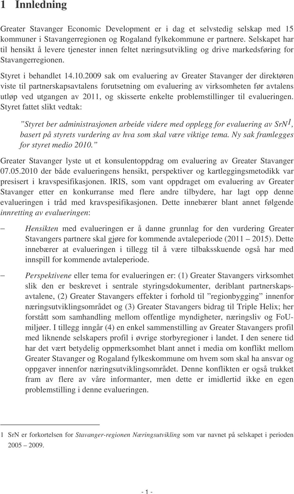 2009 sak om evaluering av Greater Stavanger der direktøren viste til partnerskapsavtalens forutsetning om evaluering av virksomheten før avtalens utløp ved utgangen av 2011, og skisserte enkelte