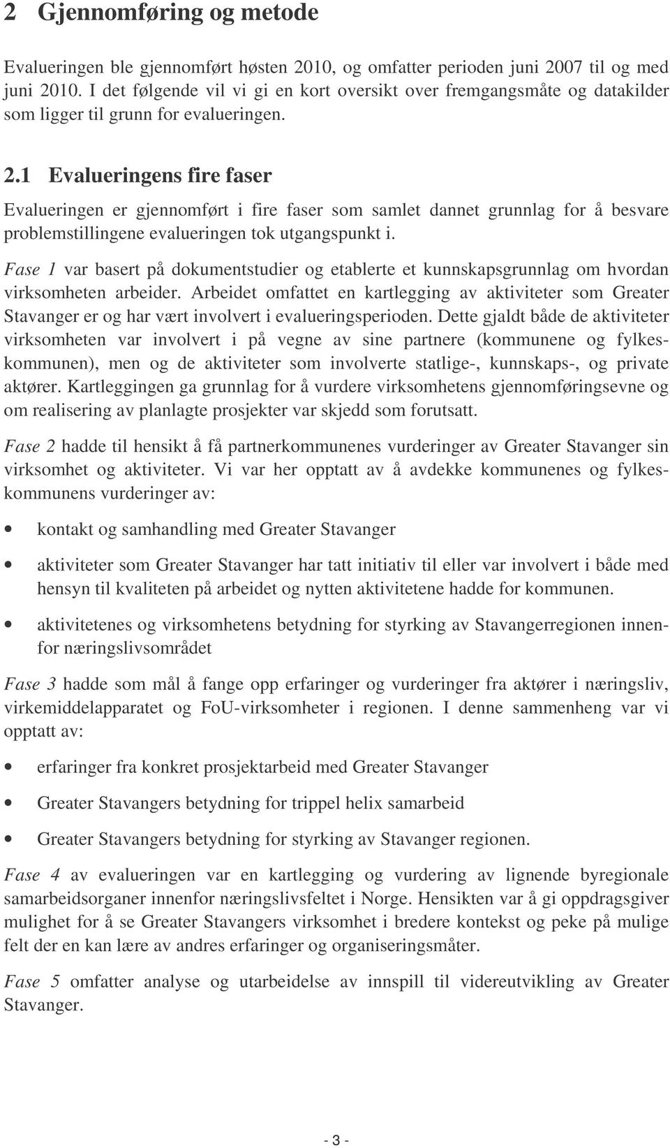 1 Evalueringens fire faser Evalueringen er gjennomført i fire faser som samlet dannet grunnlag for å besvare problemstillingene evalueringen tok utgangspunkt i.