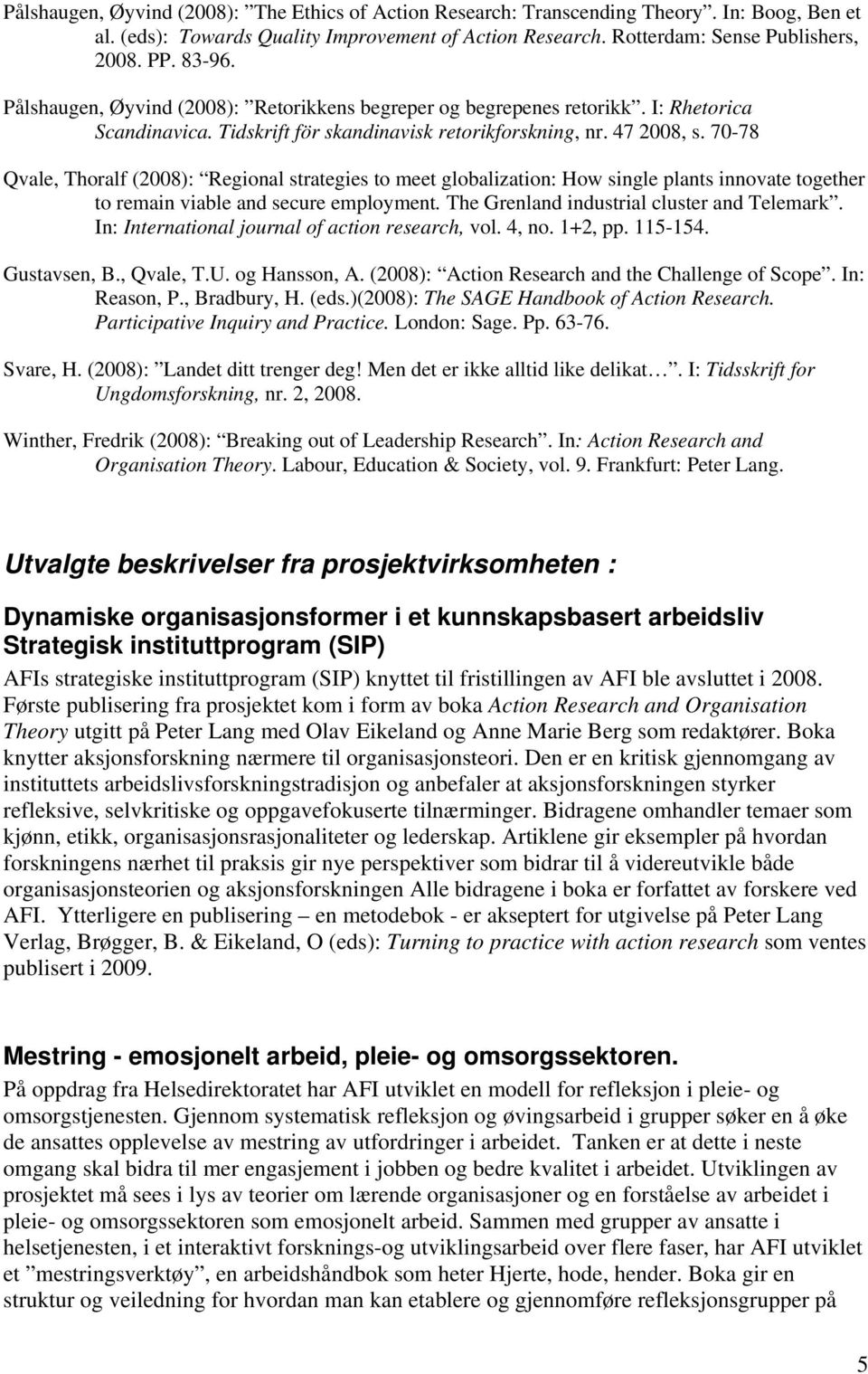 70-78 Qvale, Thoralf (2008): Regional strategies to meet globalization: How single plants innovate together to remain viable and secure employment. The Grenland industrial cluster and Telemark.