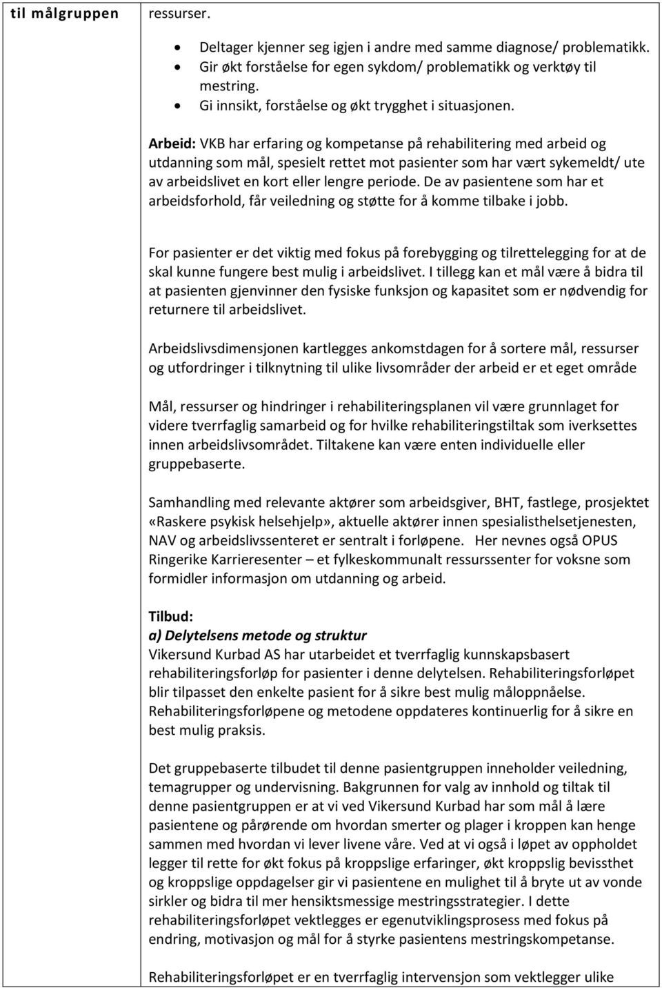 Arbeid: VKB har erfaring og kompetanse på rehabilitering med arbeid og utdanning som mål, spesielt rettet mot pasienter som har vært sykemeldt/ ute av arbeidslivet en kort eller lengre periode.