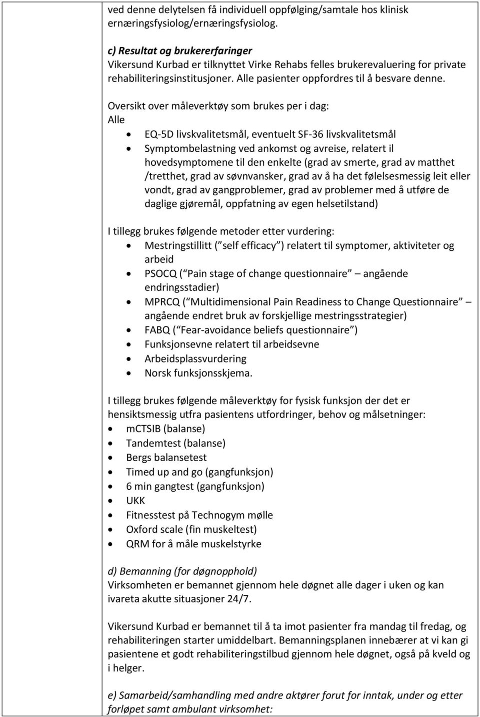 Oversikt over måleverktøy som brukes per i dag: Alle EQ-5D livskvalitetsmål, eventuelt SF-36 livskvalitetsmål Symptombelastning ved ankomst og avreise, relatert il hovedsymptomene til den enkelte