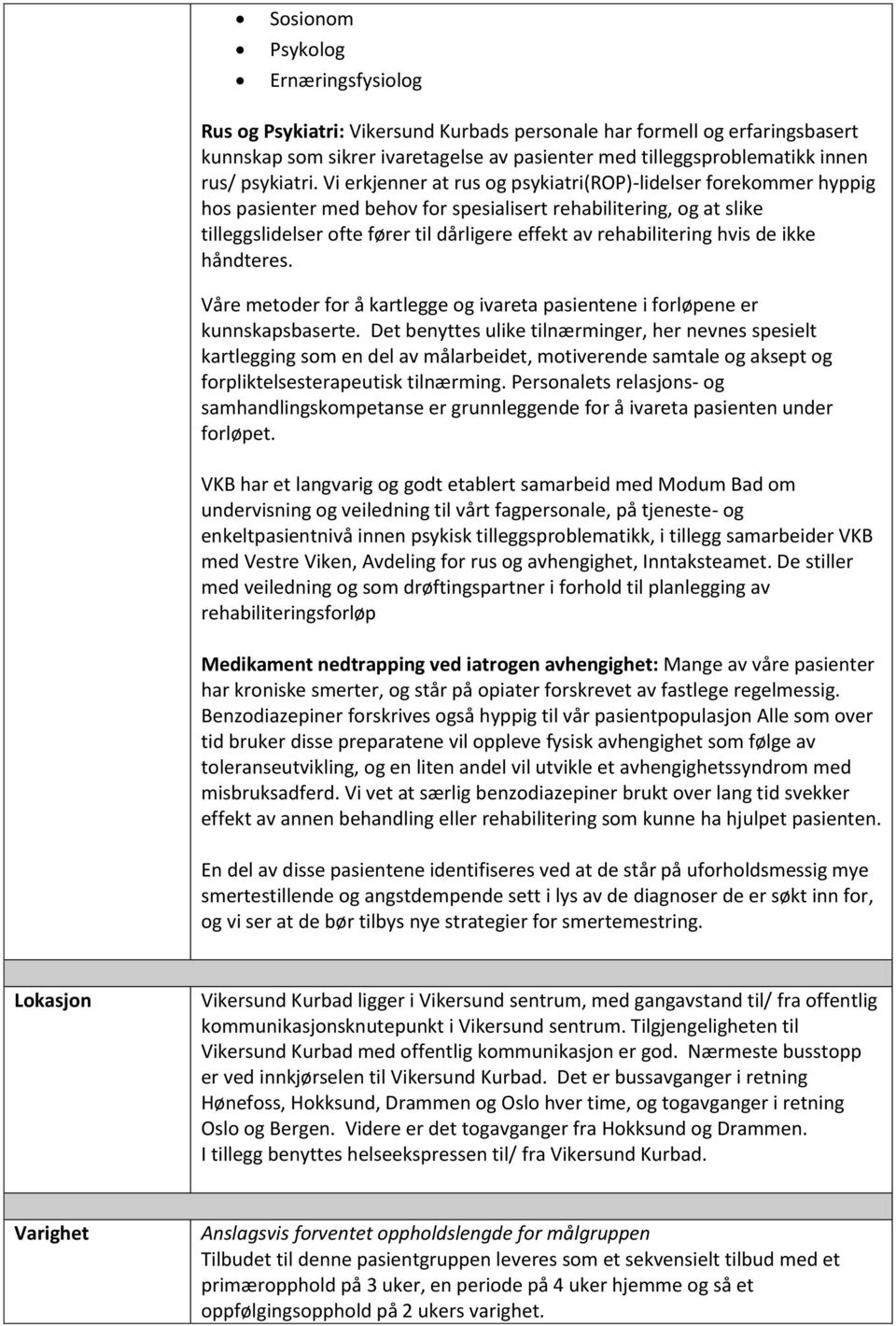 Vi erkjenner at rus og psykiatri(rop)-lidelser forekommer hyppig hos pasienter med behov for spesialisert rehabilitering, og at slike tilleggslidelser ofte fører til dårligere effekt av