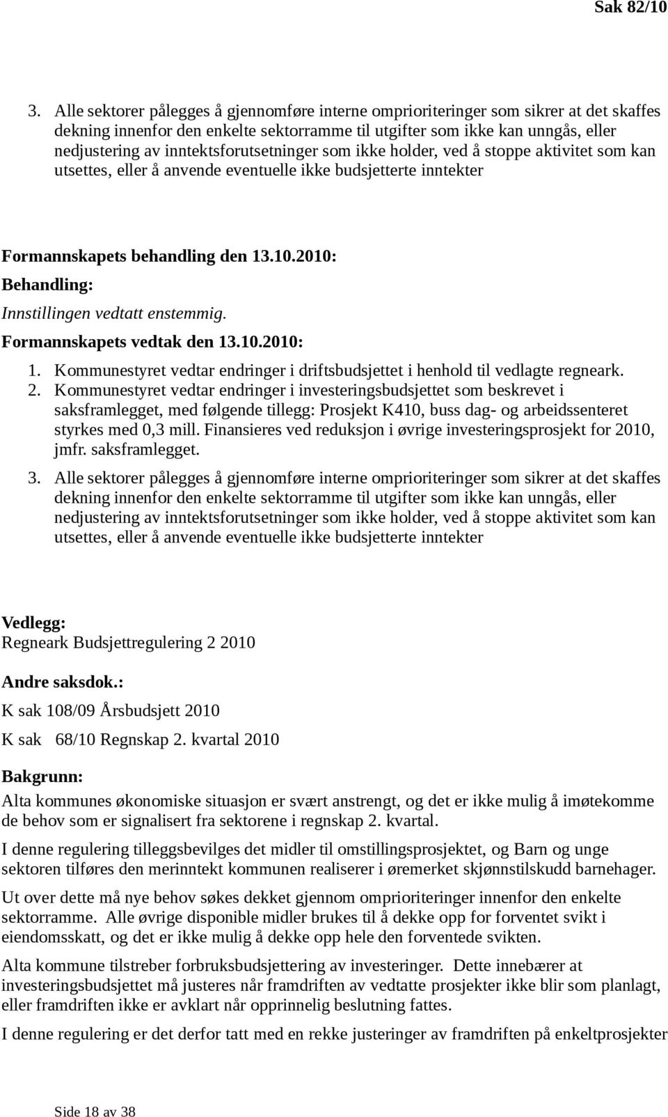 inntektsforutsetninger som ikke holder, ved å stoppe aktivitet som kan utsettes, eller å anvende eventuelle ikke budsjetterte inntekter Formannskapets behandling den 13.10.