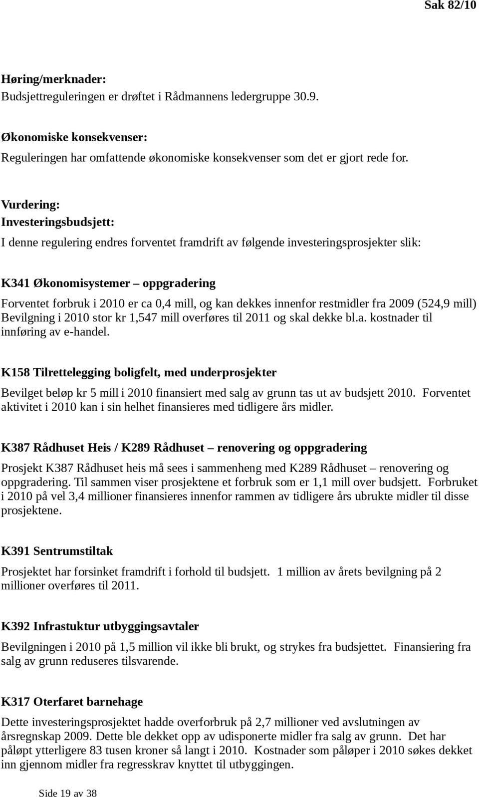 kan dekkes innenfor restmidler fra 2009 (524,9 mill) Bevilgning i 2010 stor kr 1,547 mill overføres til 2011 og skal dekke bl.a. kostnader til innføring av e-handel.