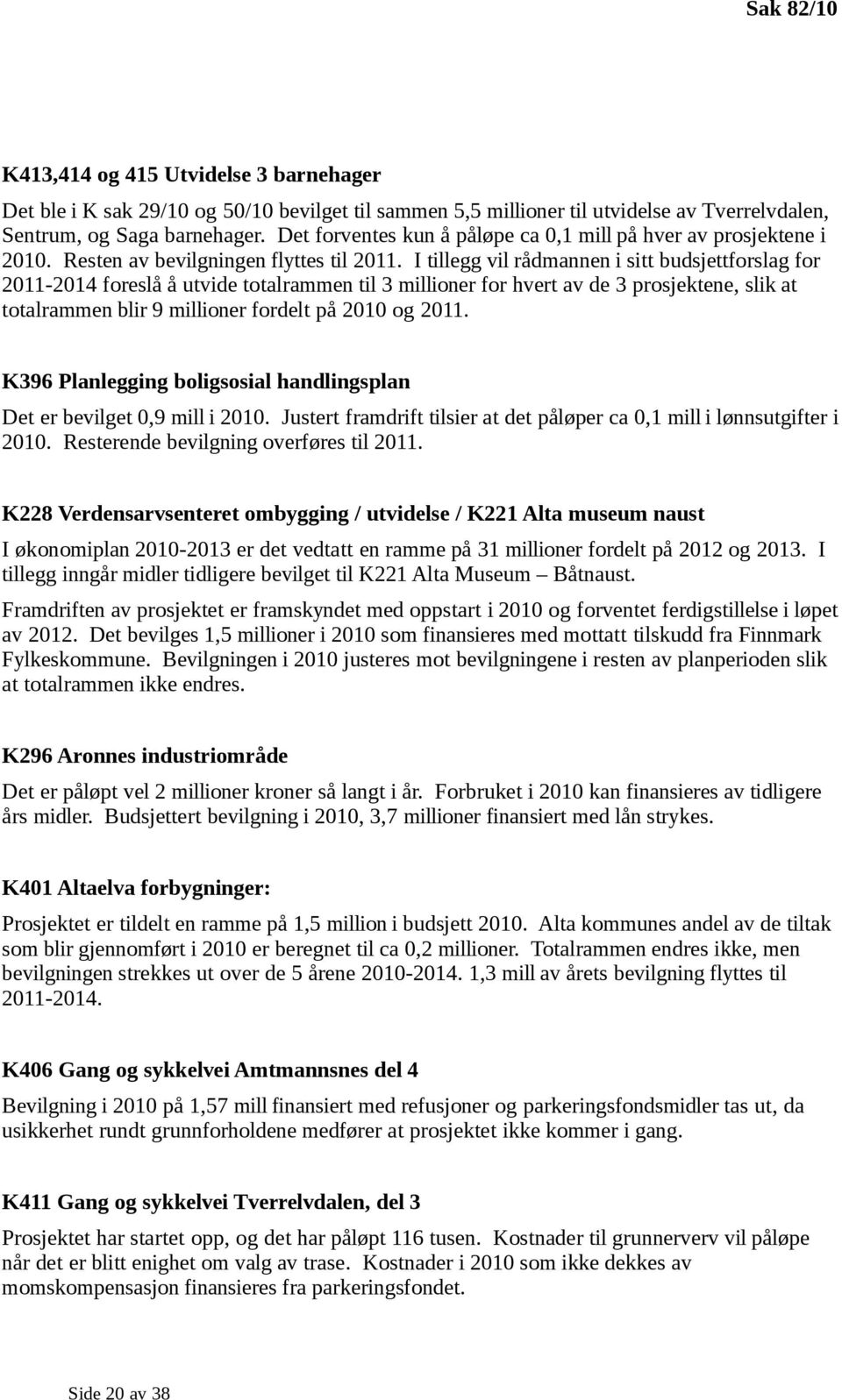 I tillegg vil rådmannen i sitt budsjettforslag for 2011-2014 foreslå å utvide totalrammen til 3 millioner for hvert av de 3 prosjektene, slik at totalrammen blir 9 millioner fordelt på 2010 og 2011.