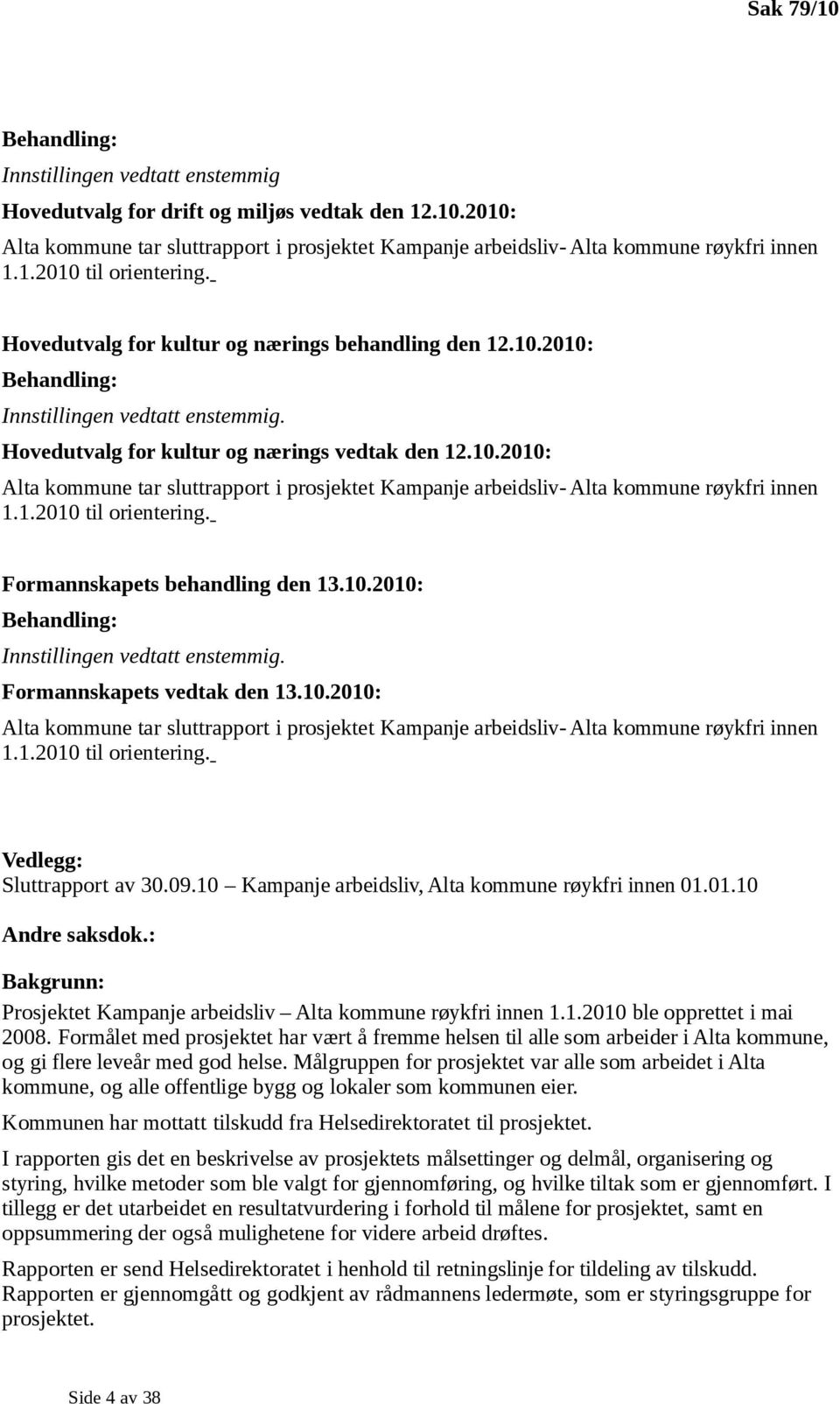 1.2010 til orientering. Formannskapets behandling den 13.10.2010: Innstillingen vedtatt enstemmig. Formannskapets vedtak den 13.10.2010: Alta kommune tar sluttrapport i prosjektet Kampanje arbeidsliv- Alta kommune røykfri innen 1.