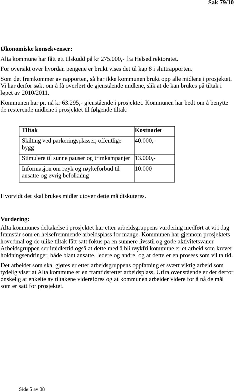 Vi har derfor søkt om å få overført de gjenstående midlene, slik at de kan brukes på tiltak i løpet av 2010/2011. Kommunen har pr. nå kr 63.295,- gjenstående i prosjektet.