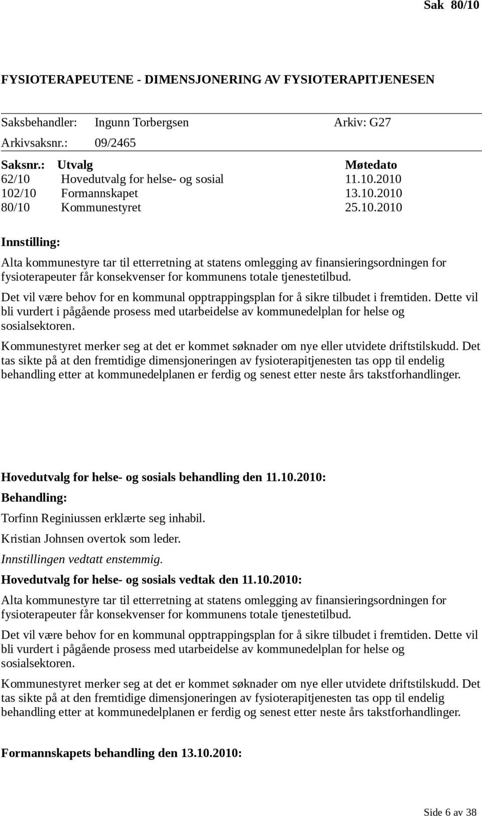 Det vil være behov for en kommunal opptrappingsplan for å sikre tilbudet i fremtiden. Dette vil bli vurdert i pågående prosess med utarbeidelse av kommunedelplan for helse og sosialsektoren.